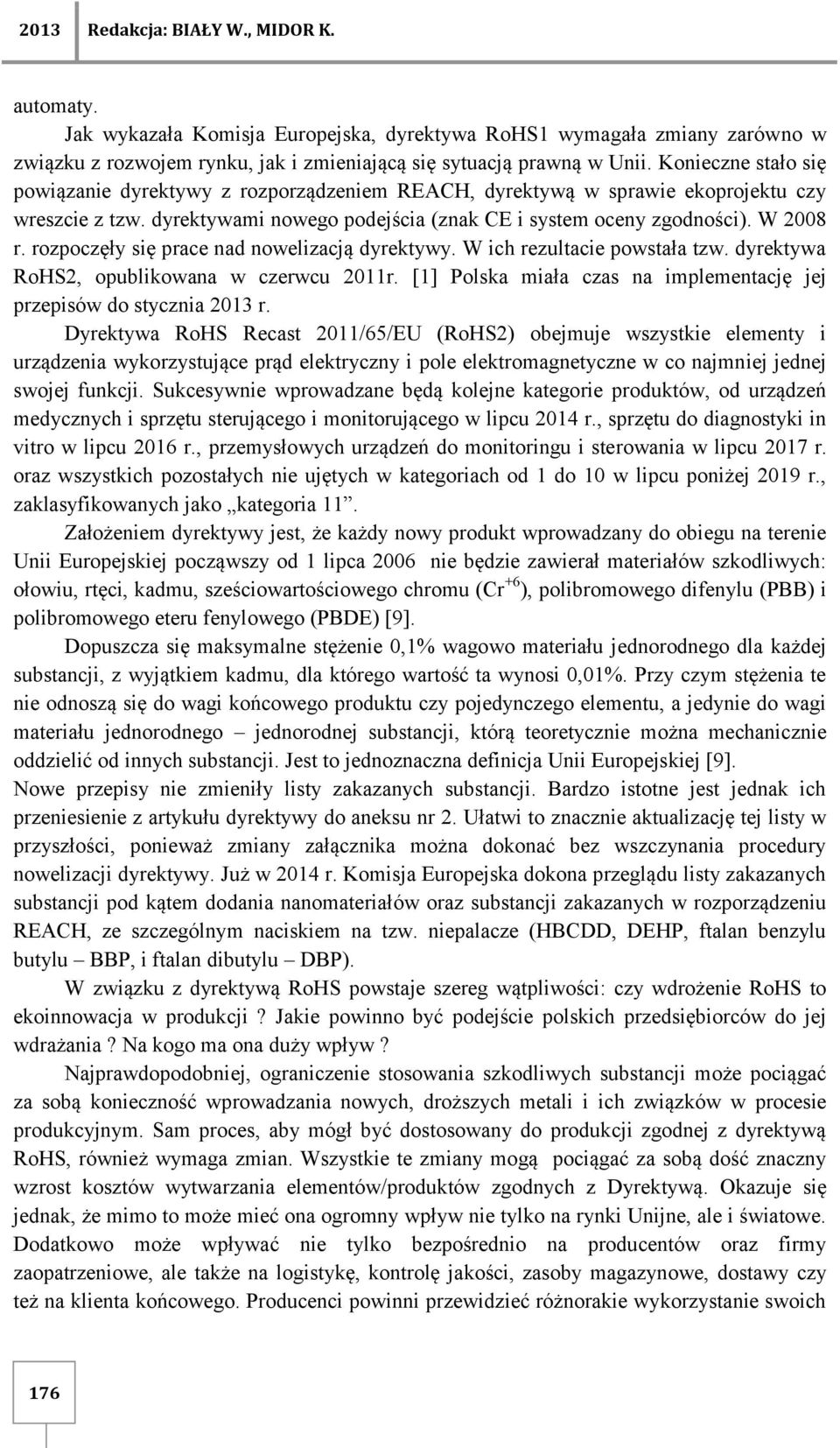 rozpoczęły się prace nad nowelizacją dyrektywy. W ich rezultacie powstała tzw. dyrektywa RoHS2, opublikowana w czerwcu 2011r. [1] Polska miała czas na implementację jej przepisów do stycznia r.