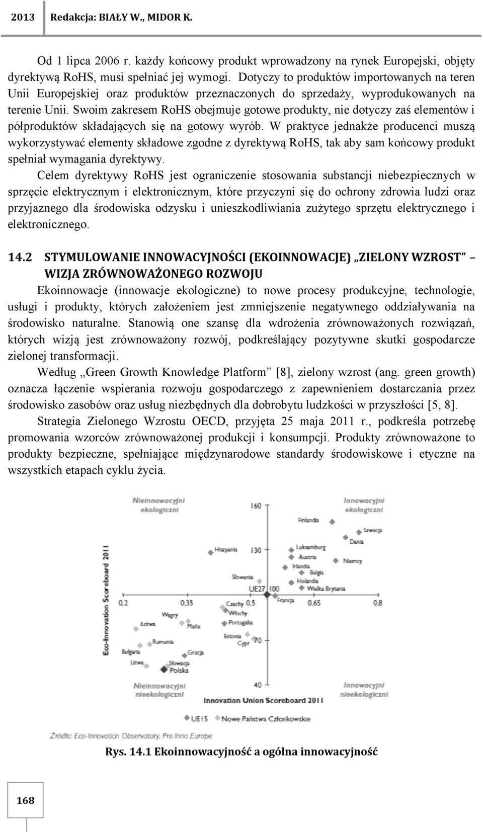 Swoim zakresem RoHS obejmuje gotowe produkty, nie dotyczy zaś elementów i półproduktów składających się na gotowy wyrób.