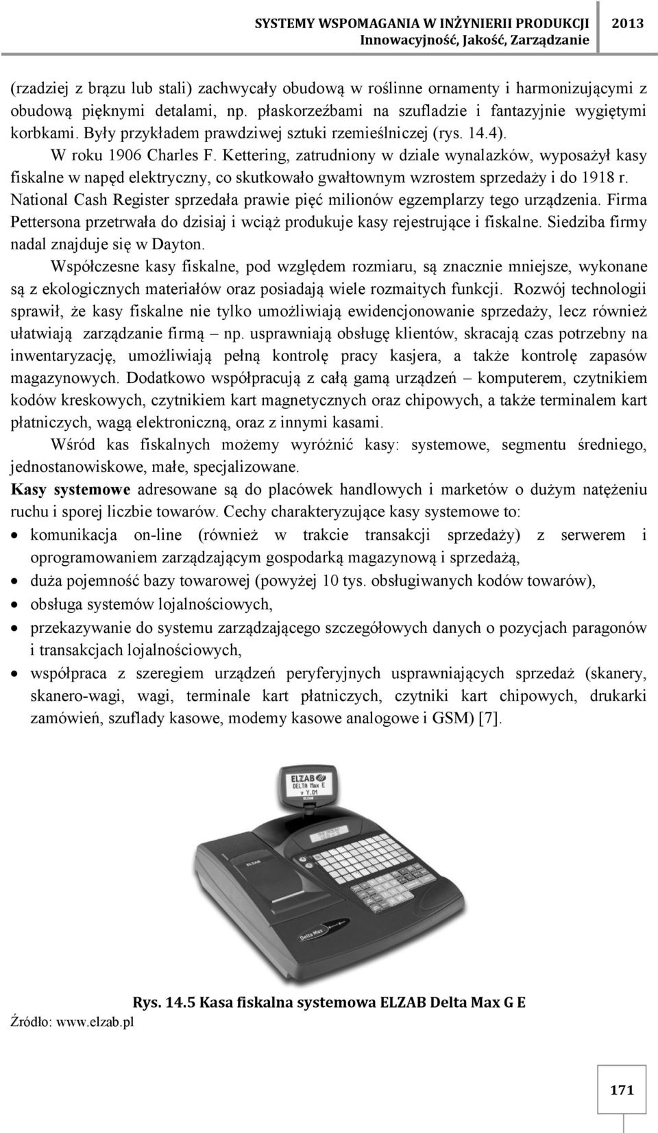 Kettering, zatrudniony w dziale wynalazków, wyposażył kasy fiskalne w napęd elektryczny, co skutkowało gwałtownym wzrostem sprzedaży i do 1918 r.