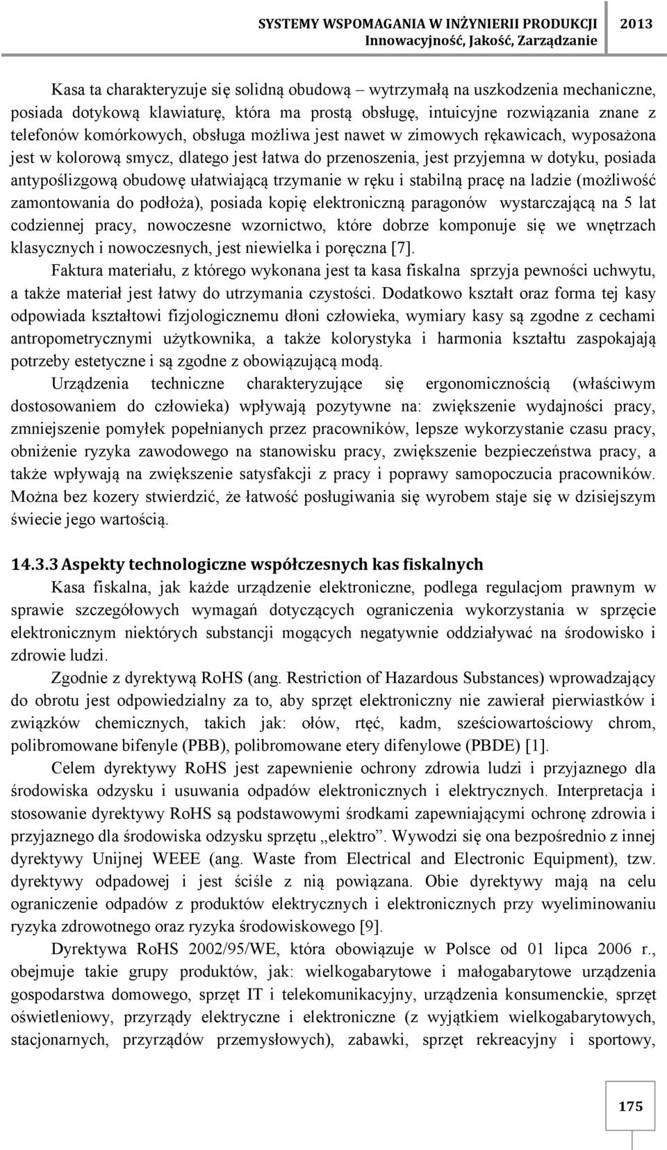 stabilną pracę na ladzie (możliwość zamontowania do podłoża), posiada kopię elektroniczną paragonów wystarczającą na 5 lat codziennej pracy, nowoczesne wzornictwo, które dobrze komponuje się we