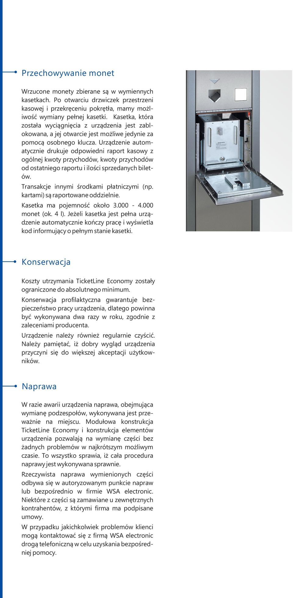 Urządzenie automatycznie drukuje odpowiedni raport kasowy z ogólnej kwoty przychodów, kwoty przychodów od ostatniego raportu i ilości sprzedanych biletów. Transakcje innymi środkami płatniczymi (np.