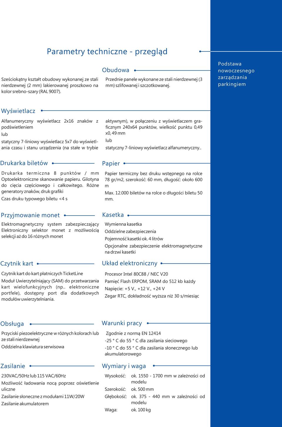 Podstawa nowoczesnego zarządzania parkingiem Wyświetlacz Alfanumeryczny wyświetlacz 2x16 znaków z podświetleniem lub statyczny 7-liniowy wyświetlacz 5x7 do wyświetlania czasu i stanu urządzenia (na