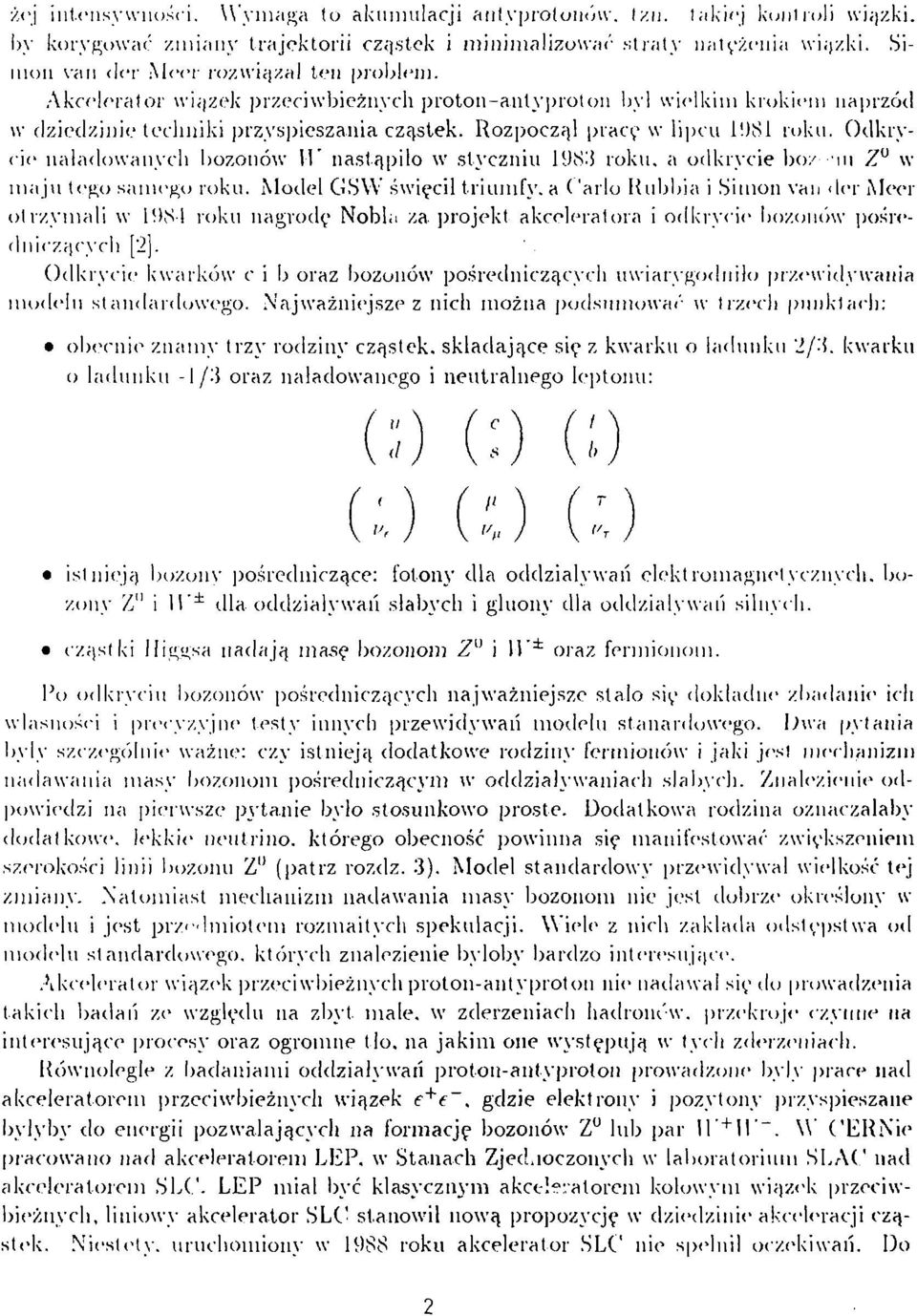 )81 roku. Odkrycie naładowanych bozonów II' nastąpiło w styczniu HKSiJ roku. a odkrycie bo/ m Z w maju tego samego roku. Model GS W święcił triumfy, a ('ario Kubbia i Simon van der Meer otrzymali w 1!