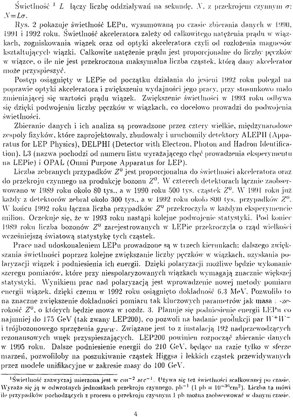 Całkowite natężenie prądu jest proporcjonalne do liczby pęczków w wiązce, o ile nie jest przekroczona maksymalna liczba cząstek, która, dany akcelerator może przyspieszyć.