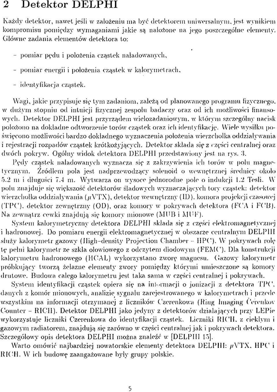 Wagi, jakie przypisuje się tym zadaniom, zależą od planowanego programu fizycznego, w dużym stopniu od intuicji fizycznej zespołu badaczy oraz od ich możliwości finansowych.