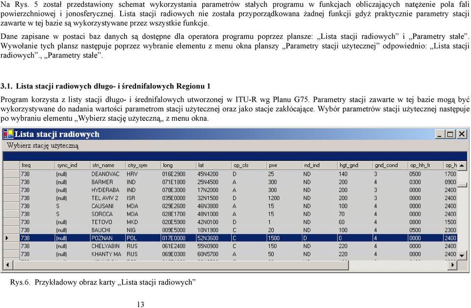 Dane zapisane w postaci baz danych są dostępne dla operatora programu poprzez plansze: Lista stacji radiowych i Parametry stałe.