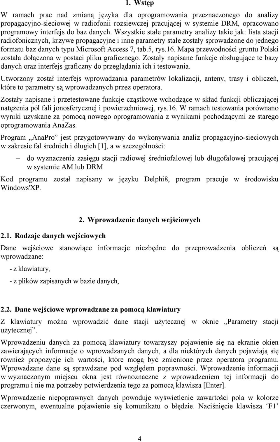 Wszystkie stałe parametry analizy takie jak: lista stacji radiofonicznych, krzywe propagacyjne i inne parametry stałe zostały sprowadzone do jednego formatu baz danych typu Microsoft Access 7, tab.