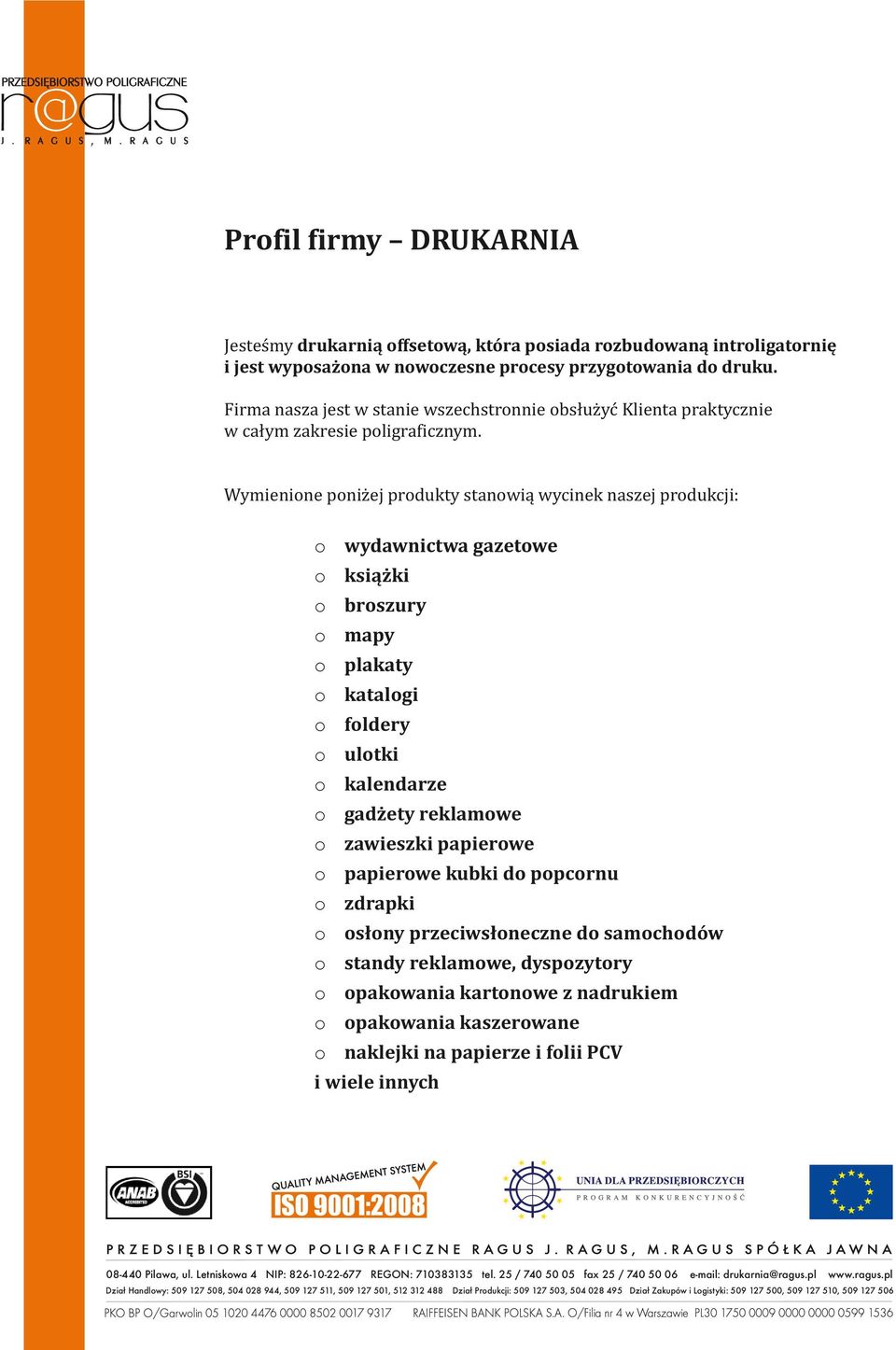 Wymienione poniżej produkty stanowią wycinek naszej produkcji: o wydawnictwa gazetowe o książki o broszury o mapy o plakaty o katalogi o foldery o ulotki o kalendarze o