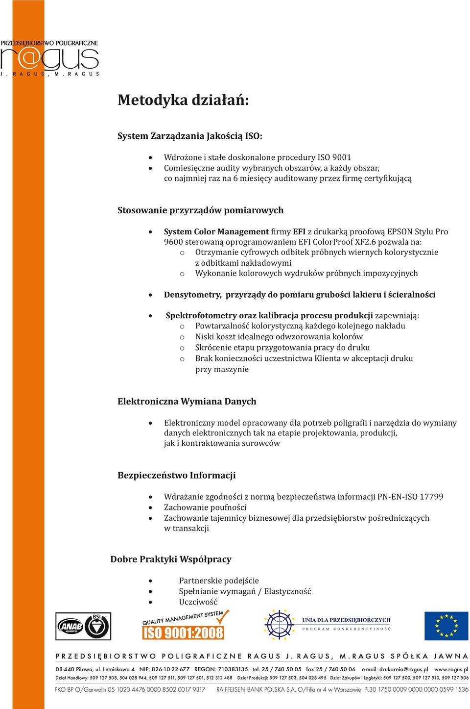 6 pozwala na: o Otrzymanie cyfrowych odbitek próbnych wiernych kolorystycznie z odbitkami nakładowymi o Wykonanie kolorowych wydruków próbnych impozycyjnych Densytometry, przyrządy do pomiaru