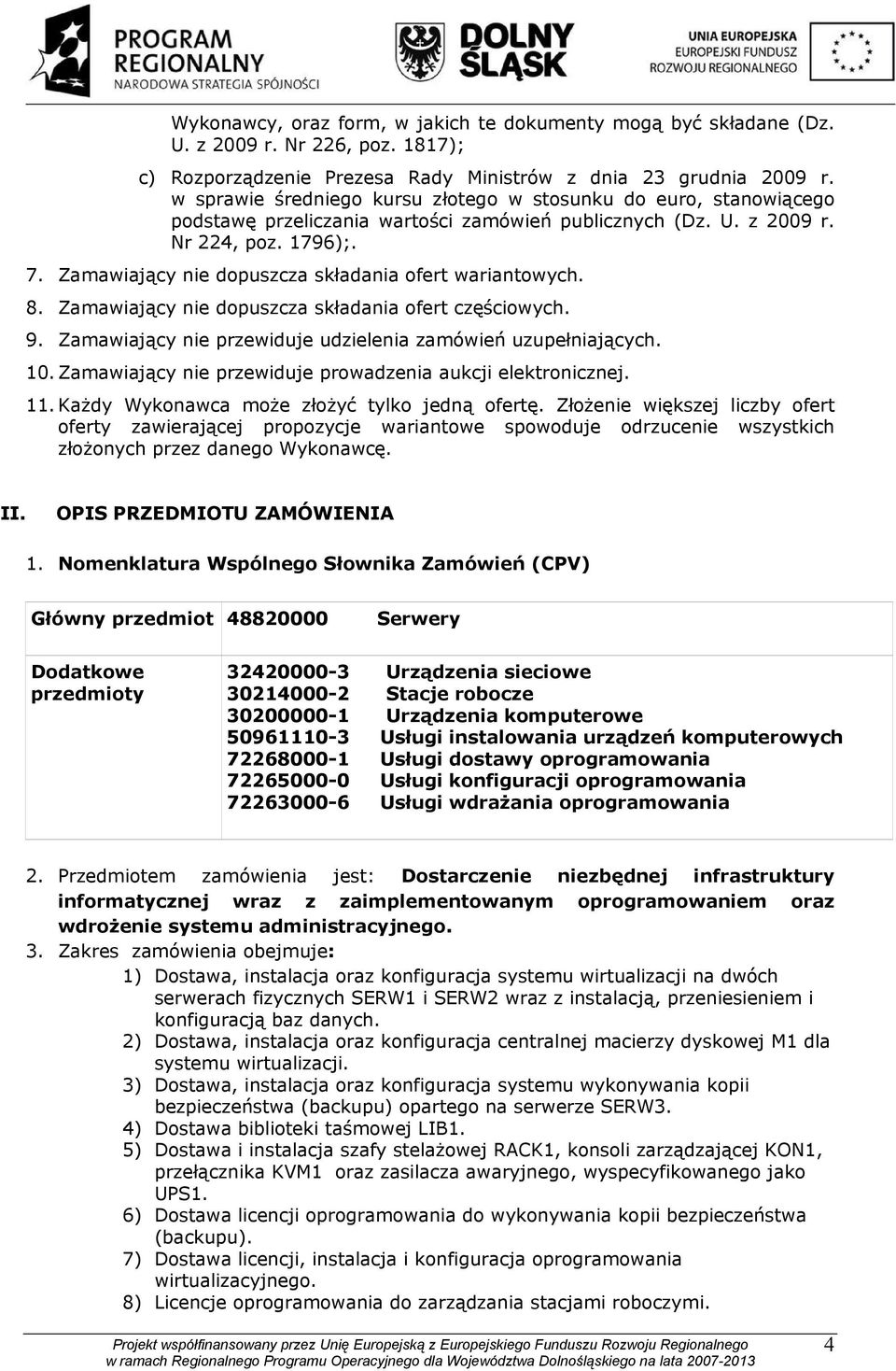 Zamawiający nie dopuszcza składania ofert wariantowych. 8. Zamawiający nie dopuszcza składania ofert częściowych. 9. Zamawiający nie przewiduje udzielenia zamówień uzupełniających. 10.