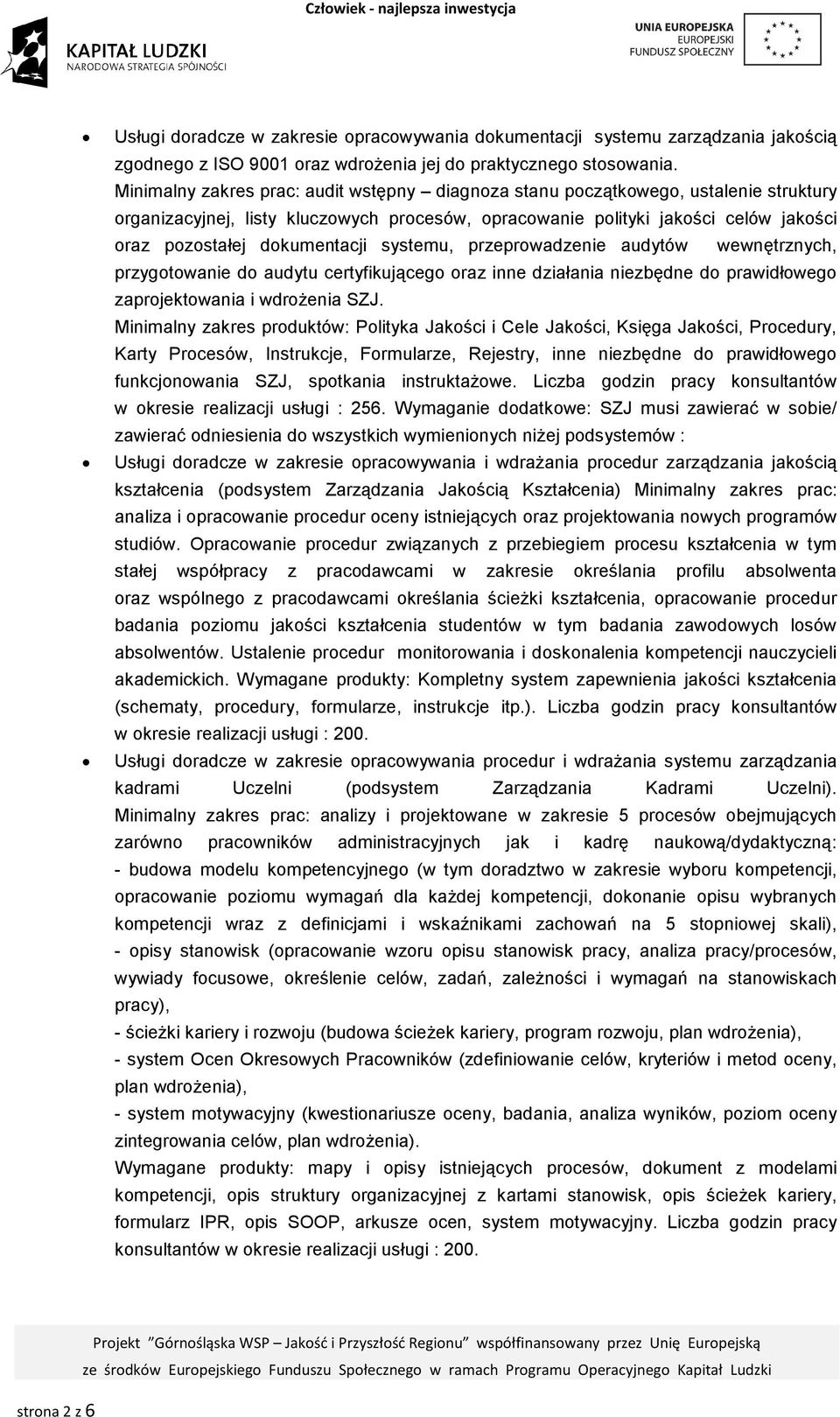 dokumentacji systemu, przeprowadzenie audytów wewnętrznych, przygotowanie do audytu certyfikującego oraz inne działania niezbędne do prawidłowego zaprojektowania i wdroŝenia SZJ.