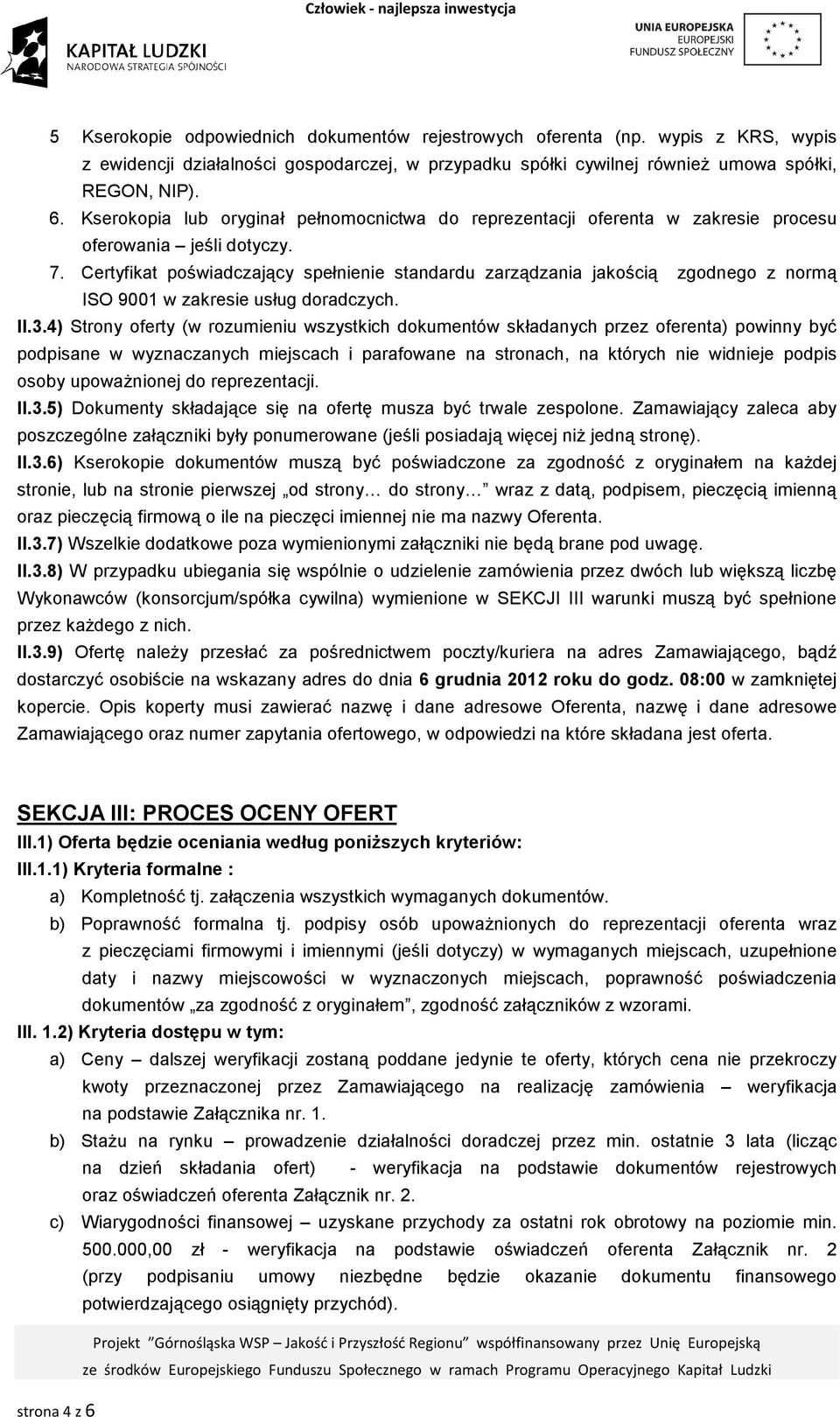 Certyfikat poświadczający spełnienie standardu zarządzania jakością zgodnego z normą ISO 9001 w zakresie usług doradczych. II.3.