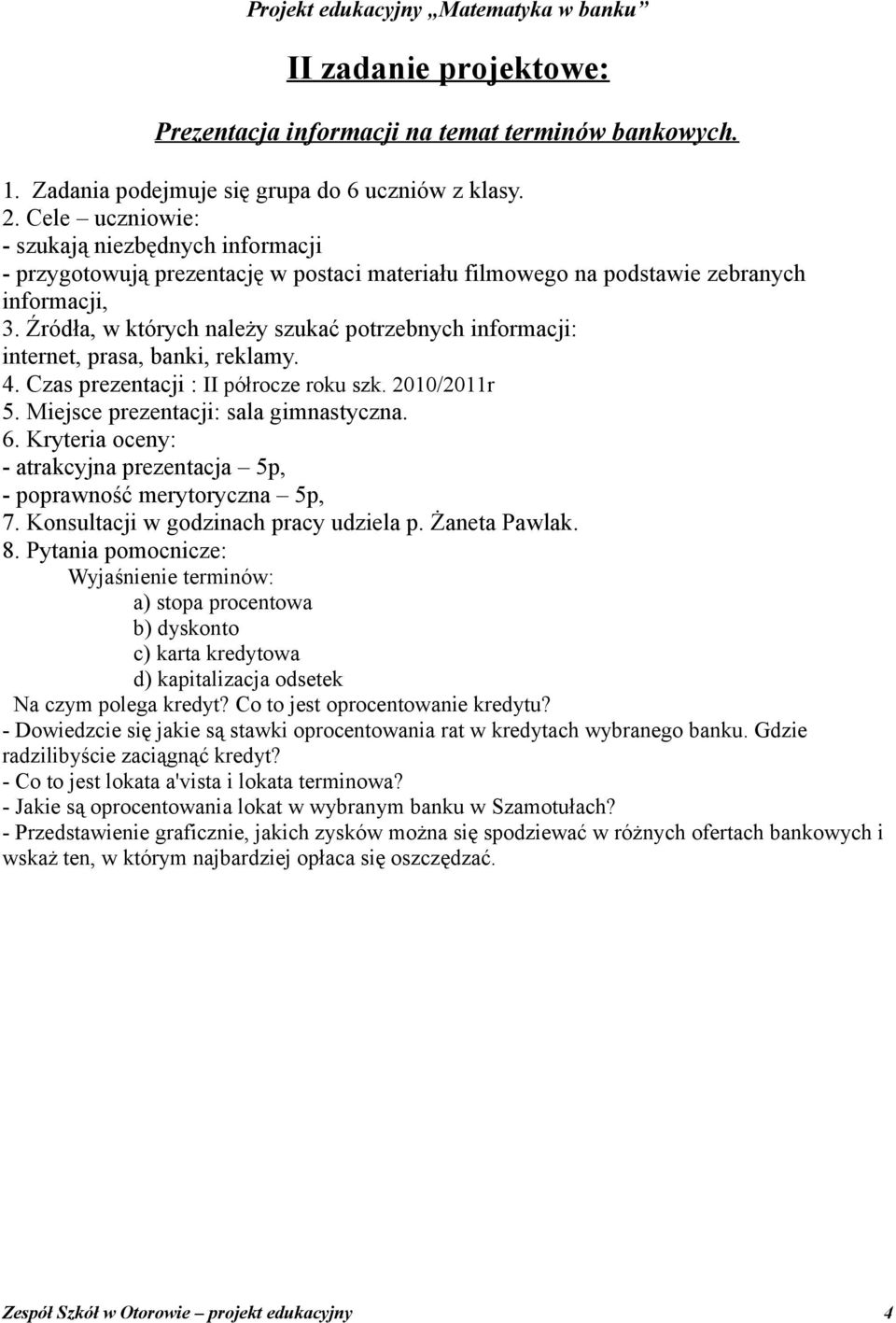 Źródła, w których należy szukać potrzebnych informacji: internet, prasa, banki, reklamy. 4. Czas prezentacji : II półrocze roku szk. 2010/2011r 5. Miejsce prezentacji: sala gimnastyczna. 6.