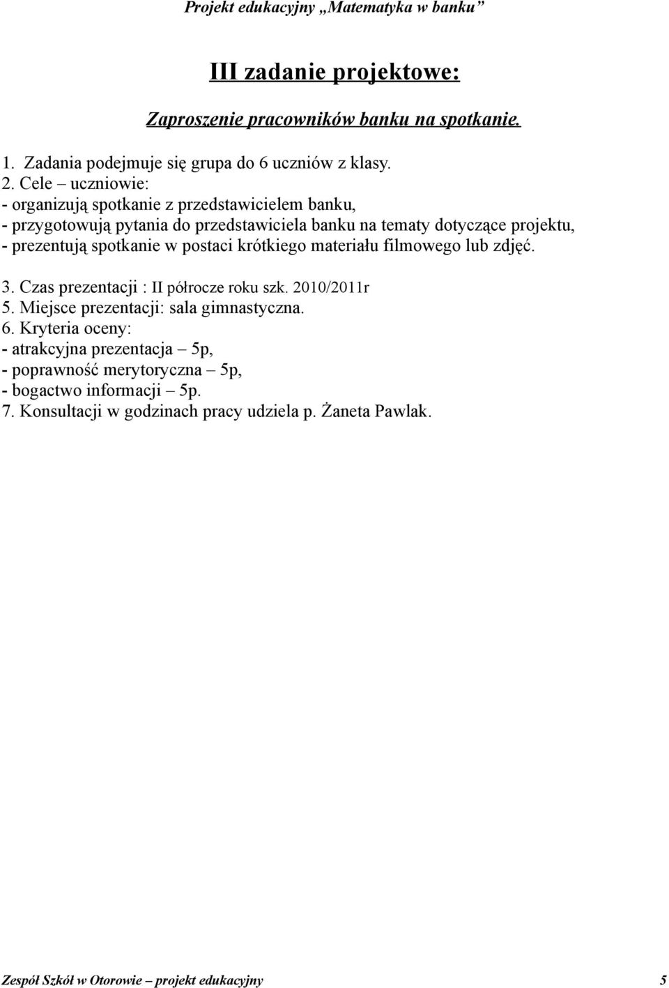 postaci krótkiego materiału filmowego lub zdjęć. 3. Czas prezentacji : II półrocze roku szk. 2010/2011r 5. Miejsce prezentacji: sala gimnastyczna. 6.