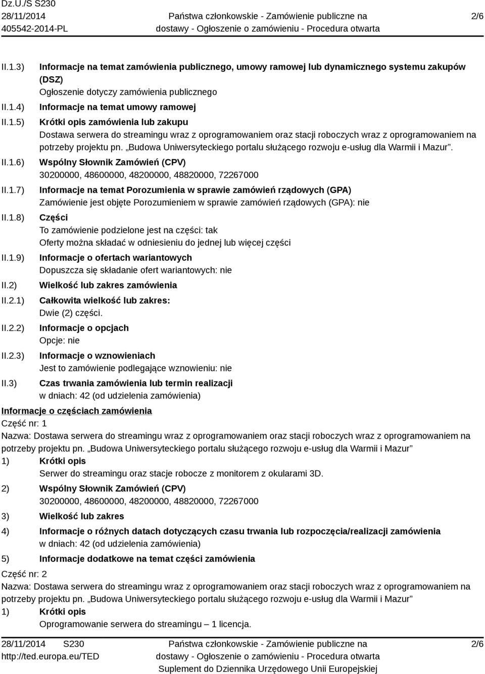 3) Informacje na temat zamówienia publicznego, umowy ramowej lub dynamicznego systemu zakupów (DSZ) Ogłoszenie dotyczy zamówienia publicznego Informacje na temat umowy ramowej Krótki opis zamówienia