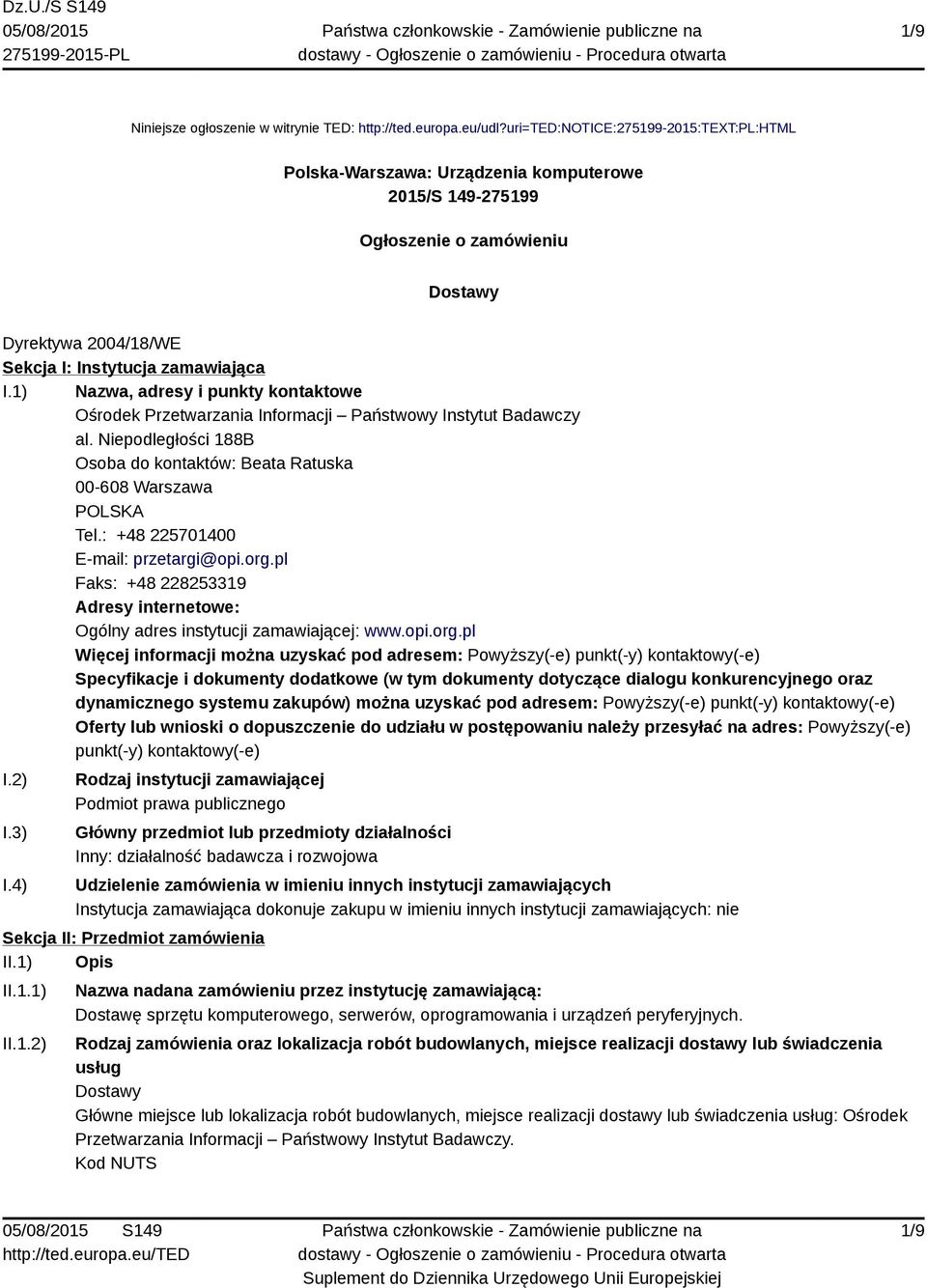 1) Nazwa, adresy i punkty kontaktowe Ośrodek Przetwarzania Informacji Państwowy Instytut Badawczy al. Niepodległości 188B Osoba do kontaktów: Beata Ratuska 00-608 Warszawa POLSKA Tel.