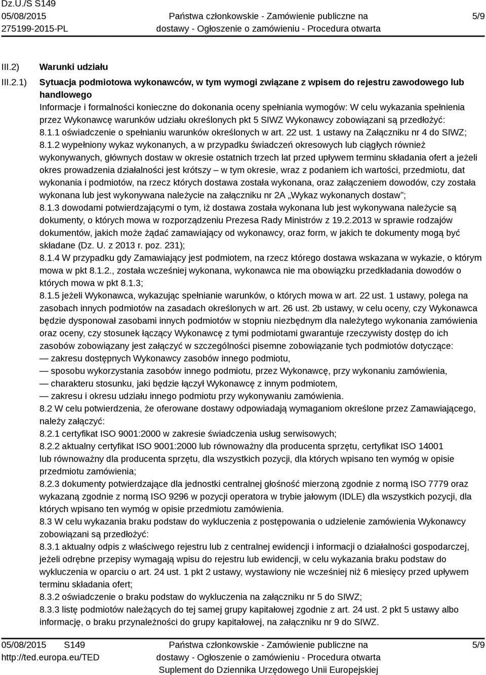 1) Warunki udziału Sytuacja podmiotowa wykonawców, w tym wymogi związane z wpisem do rejestru zawodowego lub handlowego Informacje i formalności konieczne do dokonania oceny spełniania wymogów: W