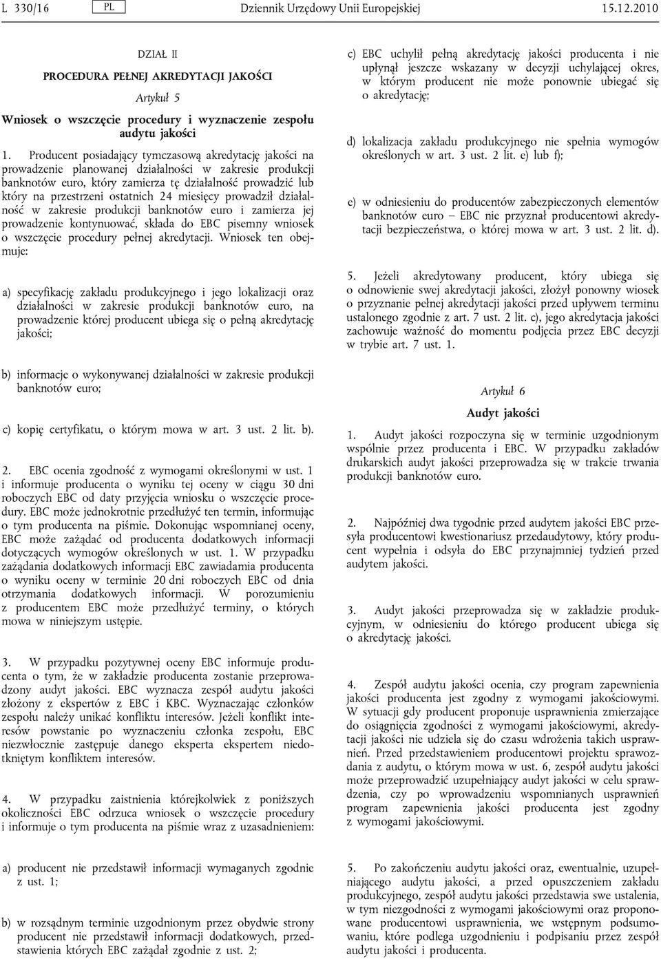 ostatnich 24 miesięcy prowadził działalność w zakresie produkcji banknotów euro i zamierza jej prowadzenie kontynuować, składa do EBC pisemny wniosek o wszczęcie procedury pełnej akredytacji.