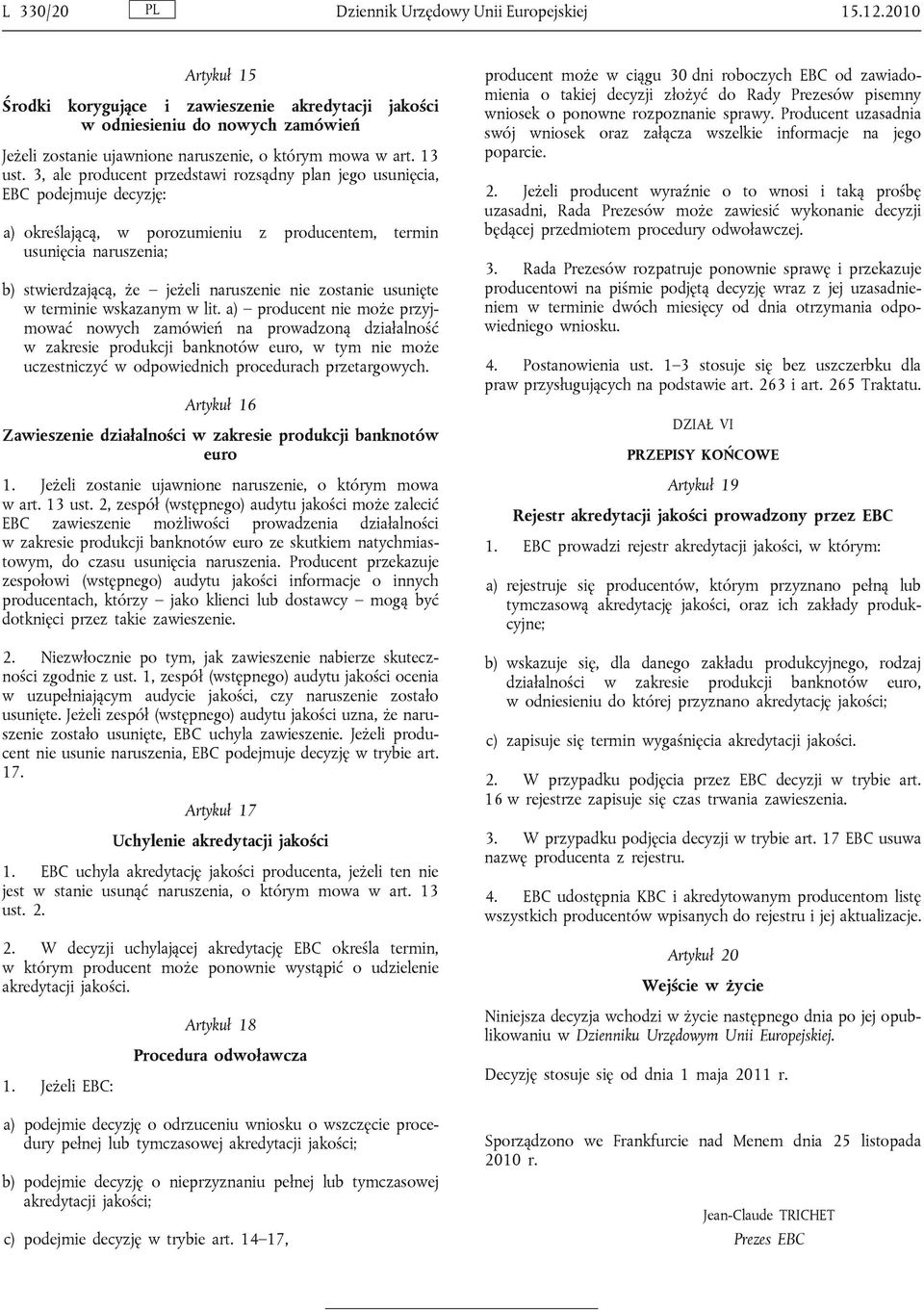 3, ale producent przedstawi rozsądny plan jego usunięcia, EBC podejmuje decyzję: a) określającą, w porozumieniu z producentem, termin usunięcia naruszenia; b) stwierdzającą, że jeżeli naruszenie nie