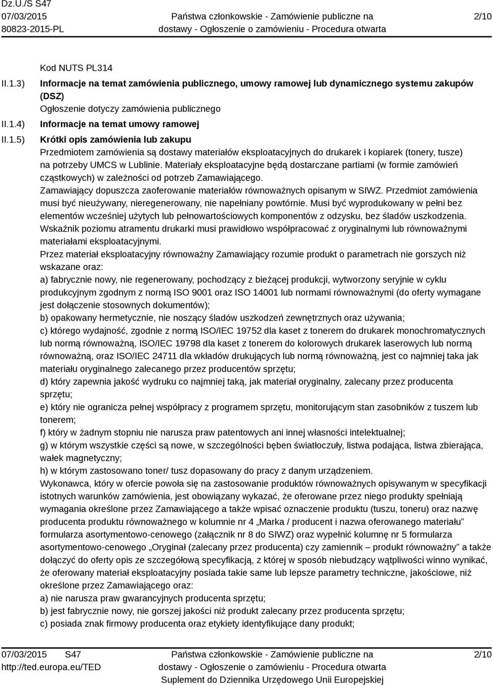 Materiały eksploatacyjne będą dostarczane partiami (w formie zamówień cząstkowych) w zależności od potrzeb Zamawiającego. Zamawiający dopuszcza zaoferowanie materiałów równoważnych opisanym w SIWZ.