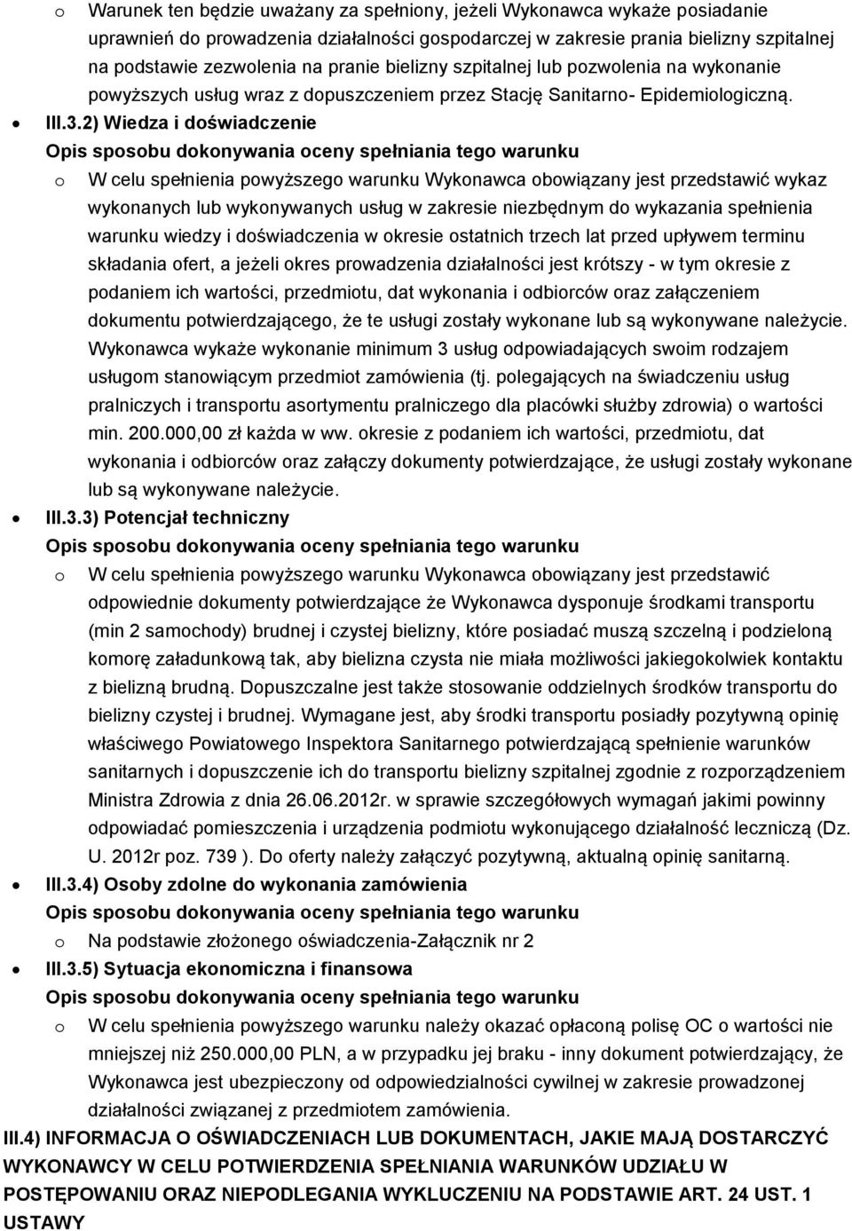 2) Wiedza i doświadczenie o W celu spełnienia powyższego warunku Wykonawca obowiązany jest przedstawić wykaz wykonanych lub wykonywanych usług w zakresie niezbędnym do wykazania spełnienia warunku