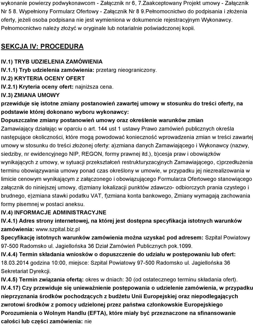 Pełnomocnictwo należy złożyć w oryginale lub notarialnie poświadczonej kopii. SEKCJA IV: PROCEDURA IV.1) TRYB UDZIELENIA ZAMÓWIENIA IV.1.1) Tryb udzielenia zamówienia: przetarg nieograniczony. IV.2) KRYTERIA OCENY OFERT IV.