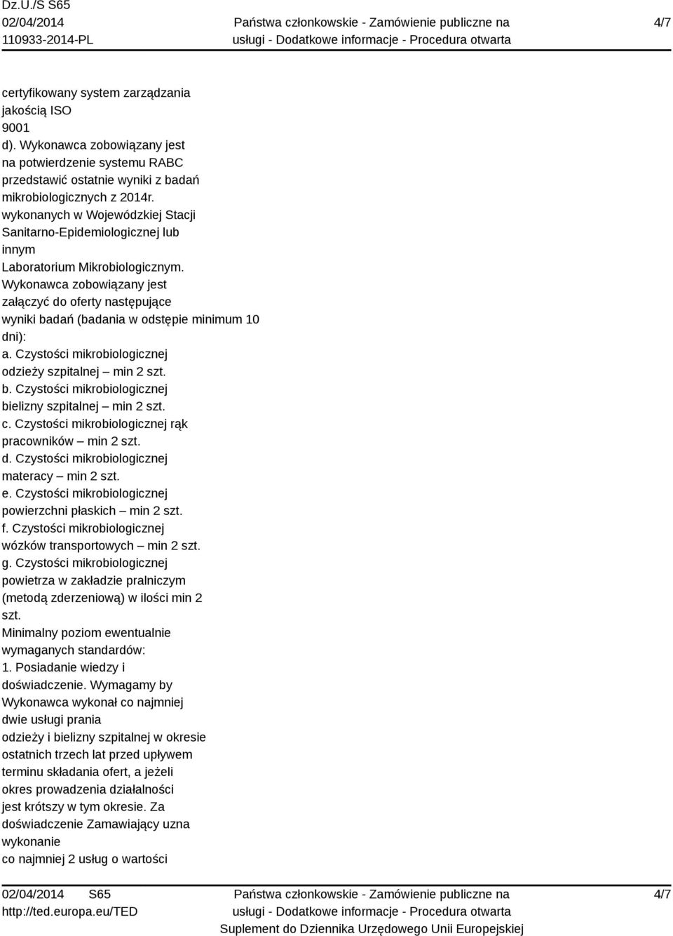 Wykonawca zobowiązany jest załączyć do oferty następujące wyniki badań (badania w odstępie minimum 10 dni): a. Czystości mikrobiologicznej odzieży szpitalnej min 2 szt. b. Czystości mikrobiologicznej bielizny szpitalnej min 2 szt.