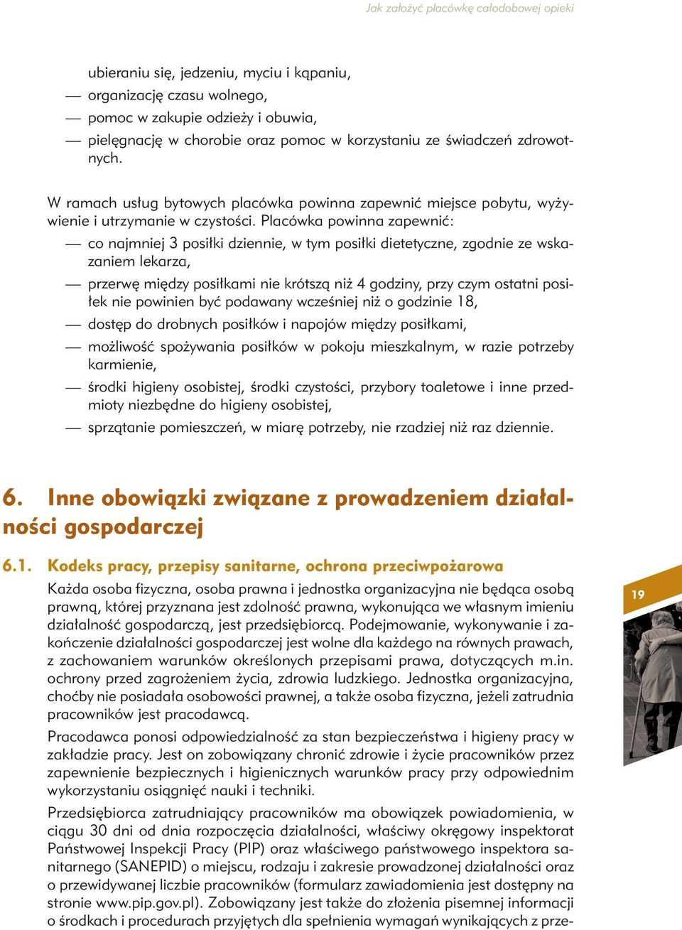 Placówka powinna zapewnić: co najmniej 3 posiłki dziennie, w tym posiłki dietetyczne, zgodnie ze wskazaniem lekarza, przerwę między posiłkami nie krótszą niż 4 godziny, przy czym ostatni posiłek nie