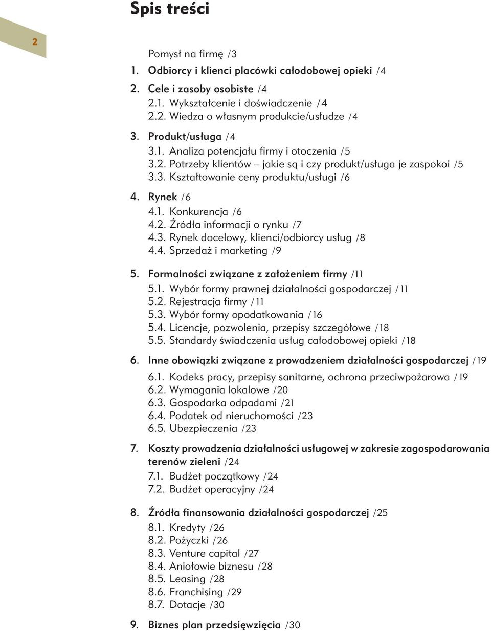 2. Źródła informacji o rynku / 7 4.3. Rynek docelowy, klienci/odbiorcy usług / 8 4.4. Sprzedaż i marketing / 9 5. Formalności związane z założeniem firmy /11