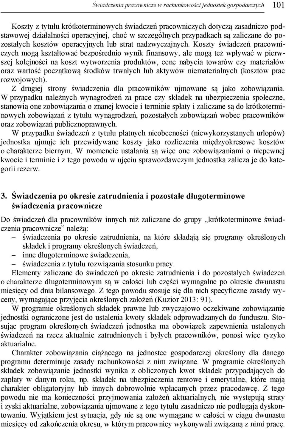 Koszty świadczeń pracowniczych mogą kształtować bezpośrednio wynik finansowy, ale mogą też wpływać w pierwszej kolejności na koszt wytworzenia produktów, cenę nabycia towarów czy materiałów oraz