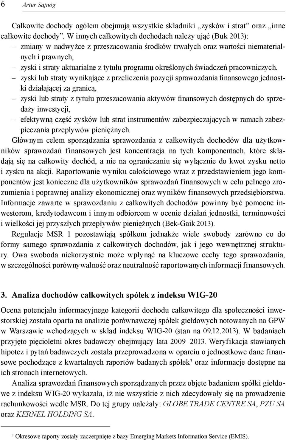 określonych świadczeń pracowniczych, zyski lub straty wynikające z przeliczenia pozycji sprawozdania finansowego jednostki działającej za granicą, zyski lub straty z tytułu przeszacowania aktywów