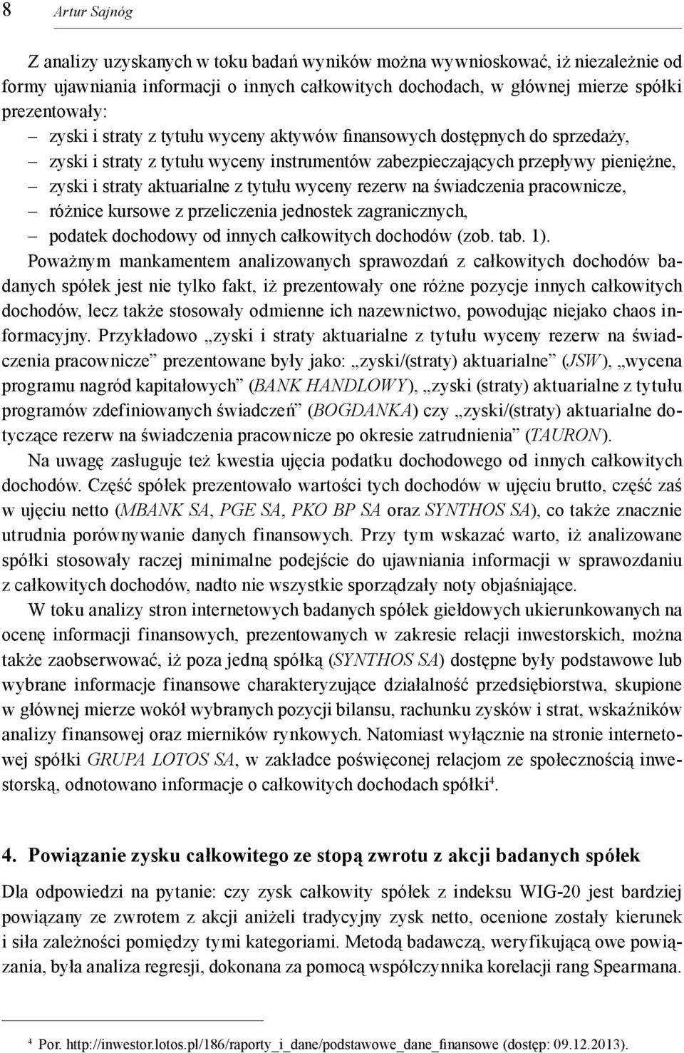 rezerw na świadczenia pracownicze, różnice kursowe z przeliczenia jednostek zagranicznych, podatek dochodowy od innych całkowitych dochodów (zob. tab. 1).