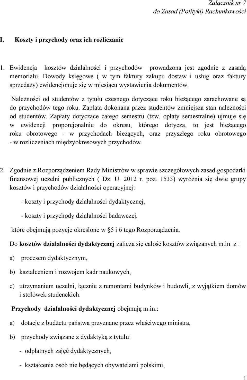 Należności od studentów z tytułu czesnego dotyczące roku bieżącego zarachowane są do przychodów tego roku. Zapłata dokonana przez studentów zmniejsza stan należności od studentów.