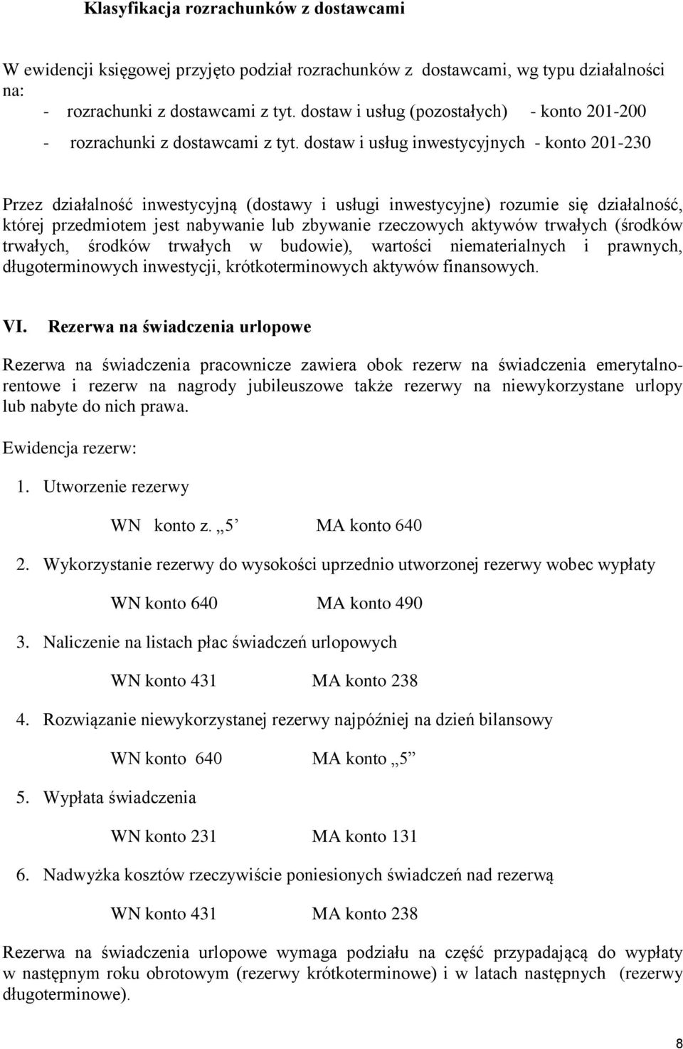 dostaw i usług inwestycyjnych - konto 201-230 Przez działalność inwestycyjną (dostawy i usługi inwestycyjne) rozumie się działalność, której przedmiotem jest nabywanie lub zbywanie rzeczowych aktywów