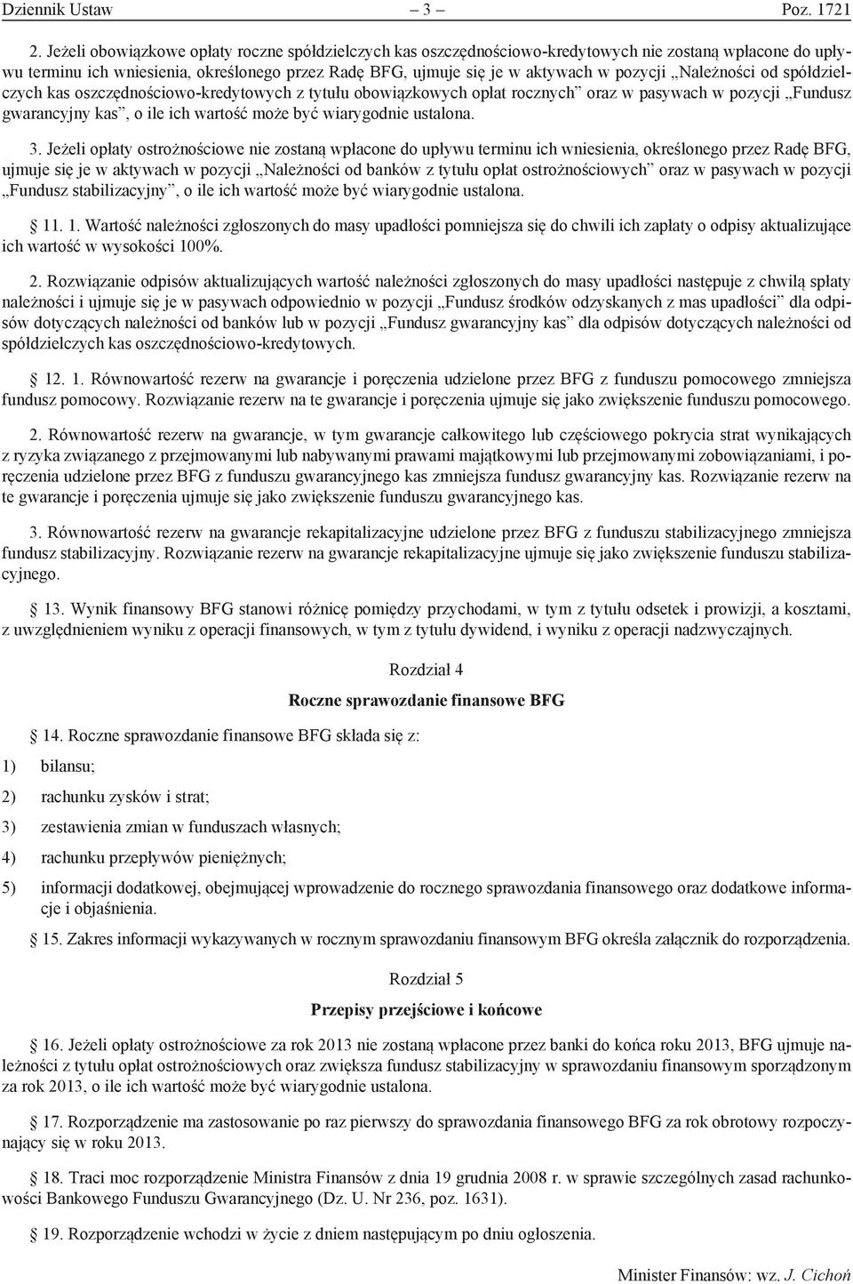 Należności od spółdzielczych kas oszczędnościowo-kredytowych z tytułu obowiązkowych opłat rocznych oraz w pasywach w pozycji Fundusz gwarancyjny kas, o ile ich wartość może być wiarygodnie ustalona.