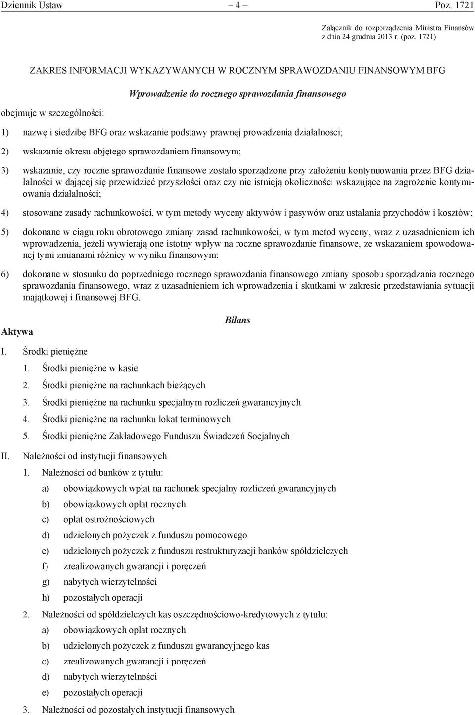 prawnej prowadzenia działalności; 2) wskazanie okresu objętego sprawozdaniem finansowym; 3) wskazanie, czy roczne sprawozdanie finansowe zostało sporządzone przy założeniu kontynuowania przez BFG