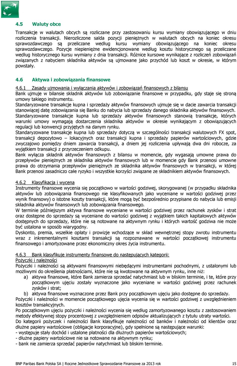 Pozycje niepieniężne ewidencjonowane według kosztu historycznego są przeliczane według historycznego kursu wymiany z dnia transakcji.