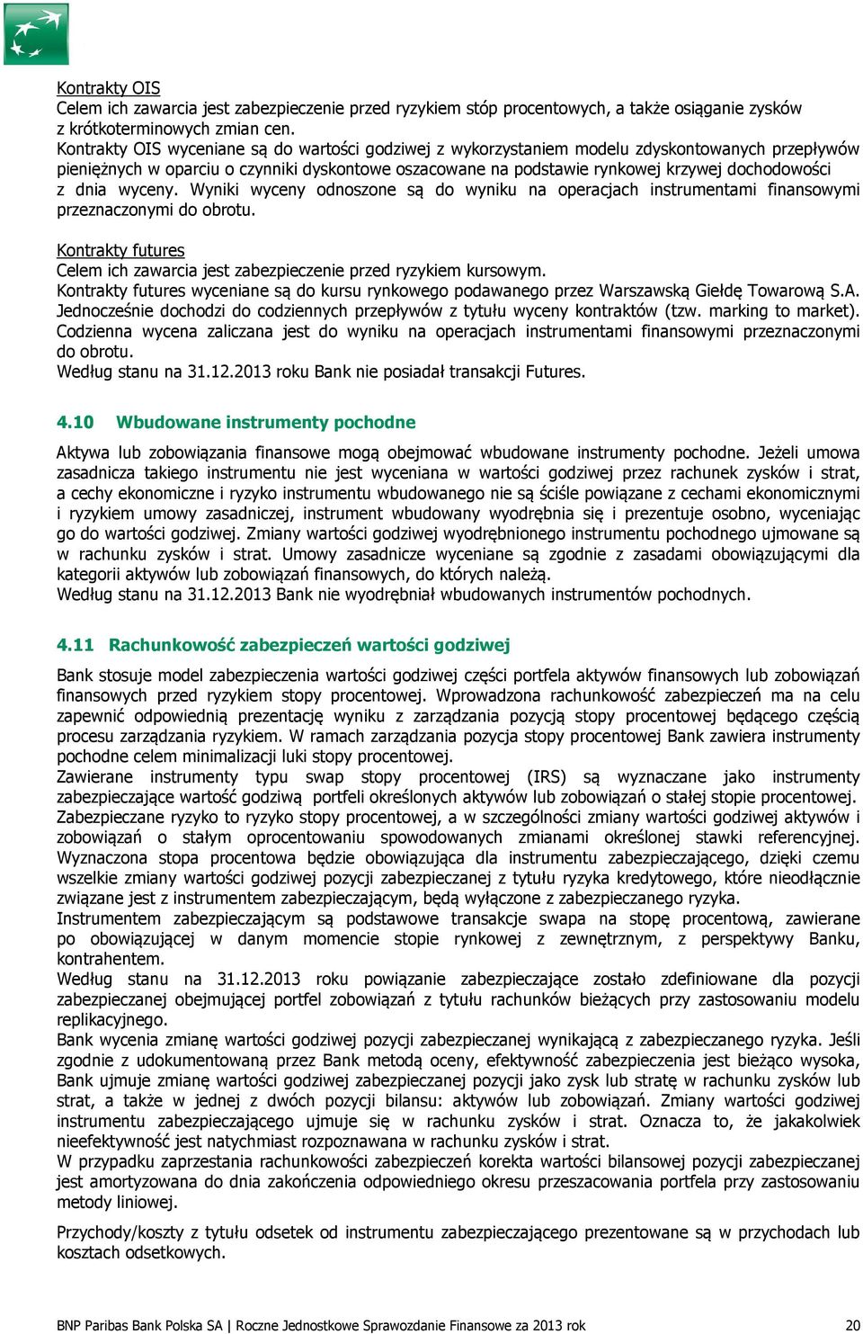 dnia wyceny. Wyniki wyceny odnoszone są do wyniku na operacjach instrumentami finansowymi przeznaczonymi do obrotu. Kontrakty futures Celem ich zawarcia jest zabezpieczenie przed ryzykiem kursowym.