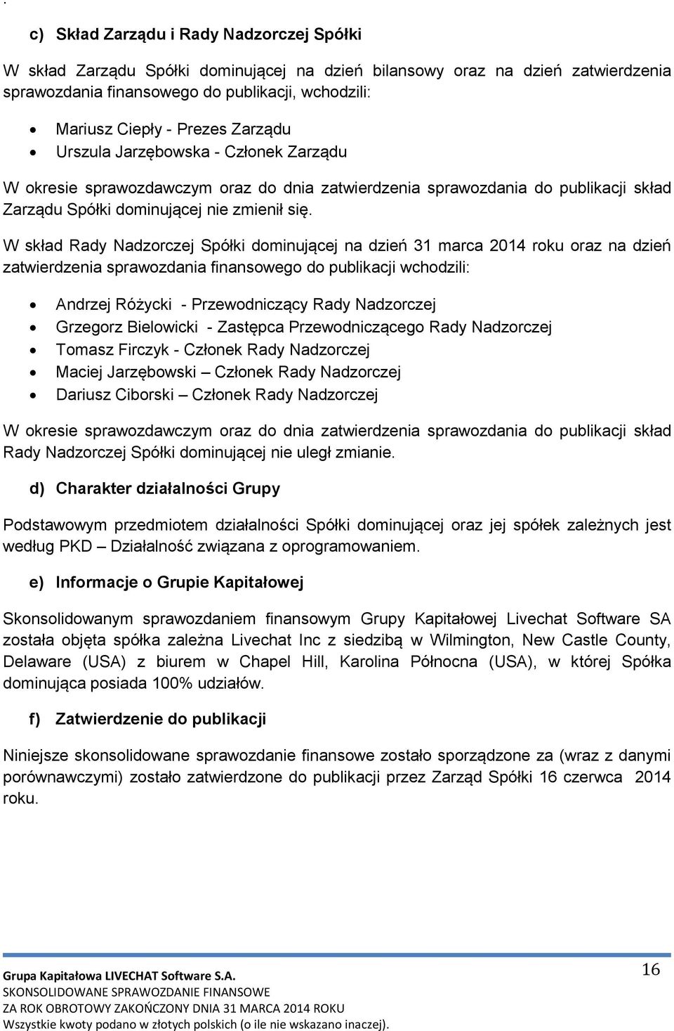 W skład Rady Nadzorczej Spółki dominującej na dzień 31 marca 2014 roku oraz na dzień zatwierdzenia sprawozdania finansowego do publikacji wchodzili: Andrzej Różycki - Przewodniczący Rady Nadzorczej