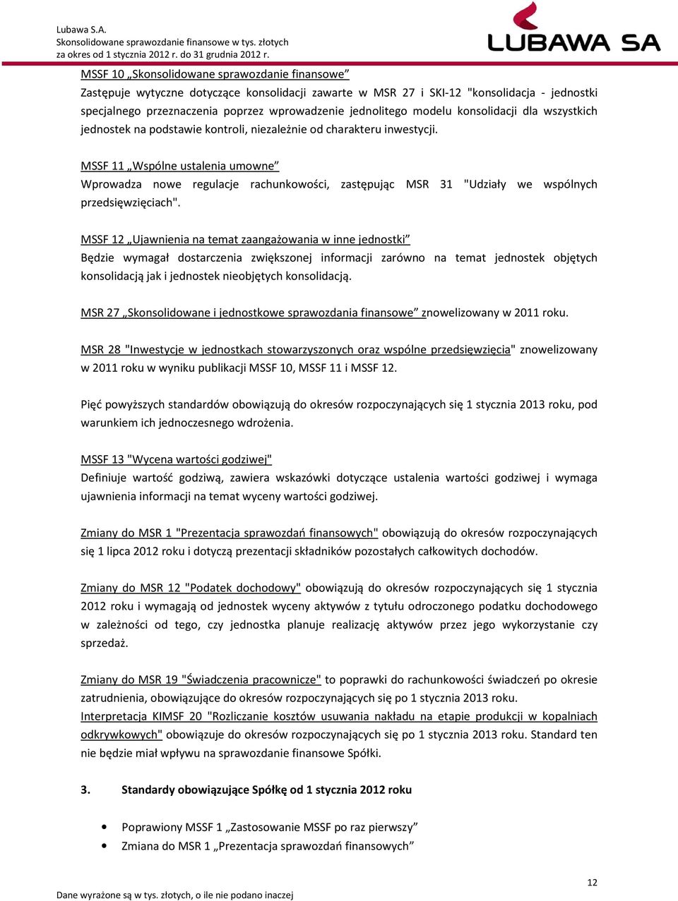 MSSF 11 Wspólne ustalenia umowne Wprowadza nowe regulacje rachunkowości, zastępując MSR 31 "Udziały we wspólnych przedsięwzięciach".