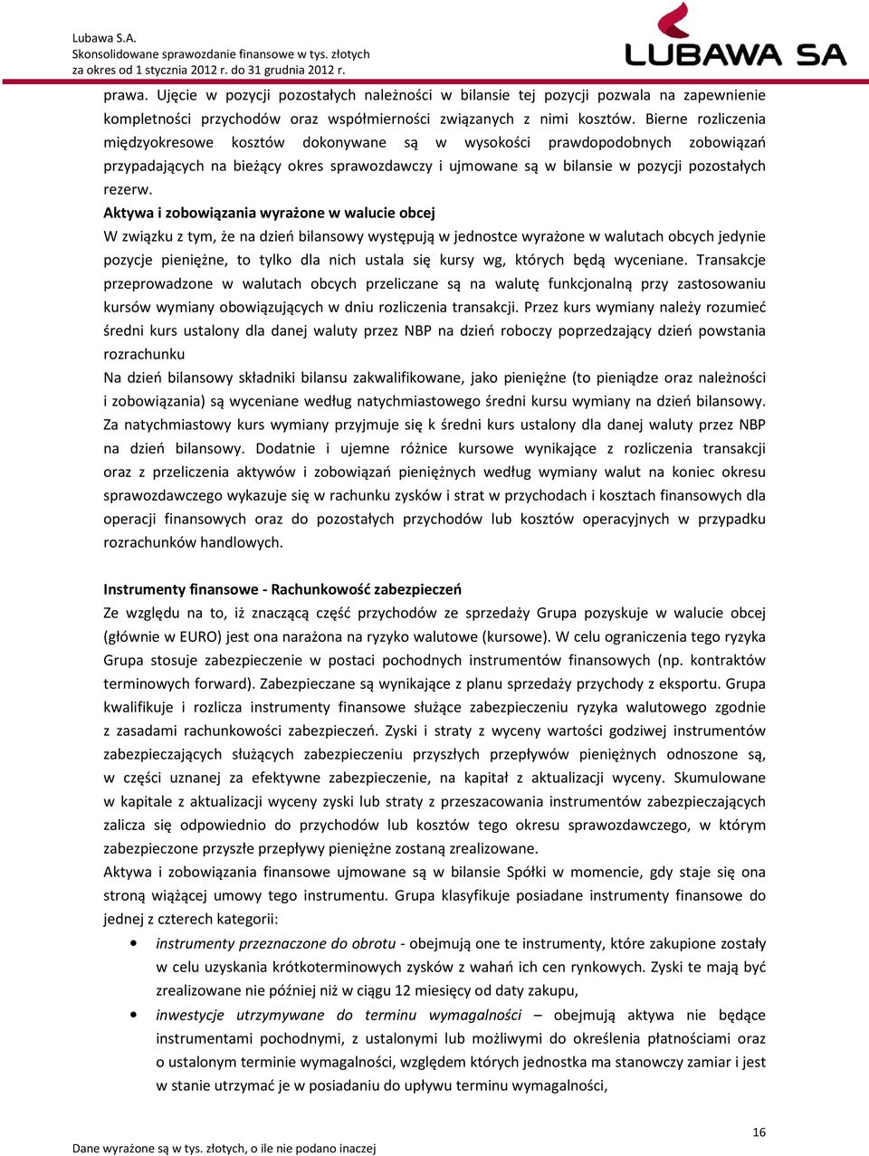 Aktywa i zobowiązania wyrażone w walucie obcej W związku z tym, że na dzień bilansowy występują w jednostce wyrażone w walutach obcych jedynie pozycje pieniężne, to tylko dla nich ustala się kursy