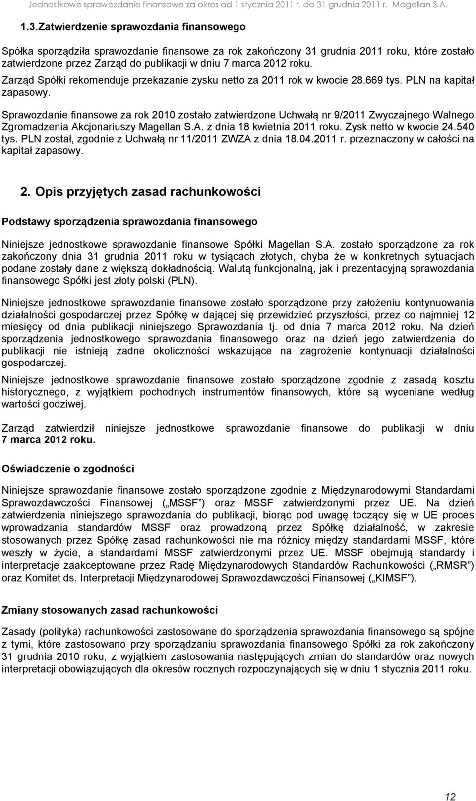 Sprawozdanie finansowe za rok 2010 zostało zatwierdzone Uchwałą nr 9/2011 Zwyczajnego Walnego Zgromadzenia Akcjonariuszy Magellan S.A. z dnia 18 kwietnia 2011 roku. Zysk netto w kwocie 24.540 tys.