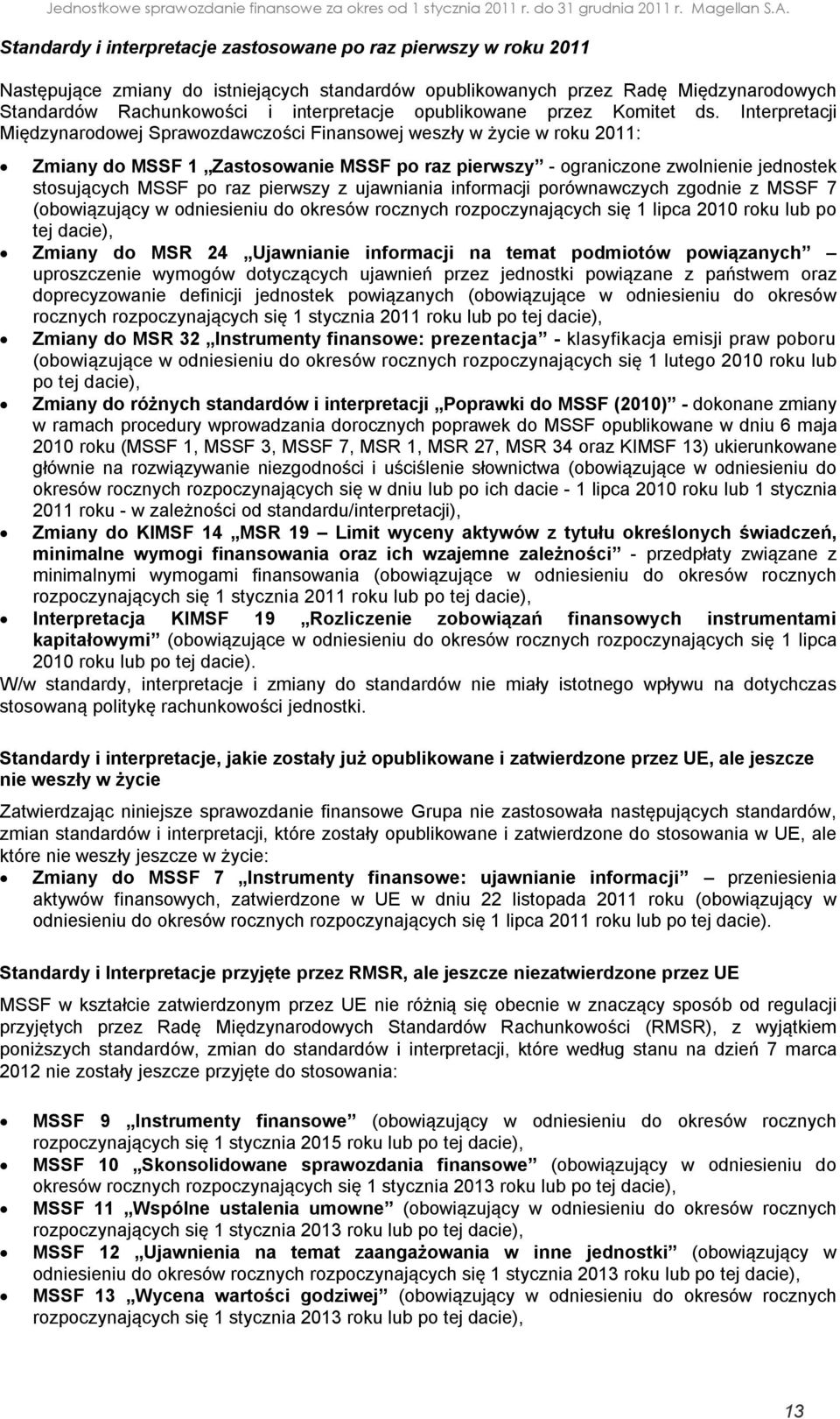 Interpretacji Międzynarodowej Sprawozdawczości Finansowej weszły w życie w roku 2011: Zmiany do MSSF 1 Zastosowanie MSSF po raz pierwszy - ograniczone zwolnienie jednostek stosujących MSSF po raz