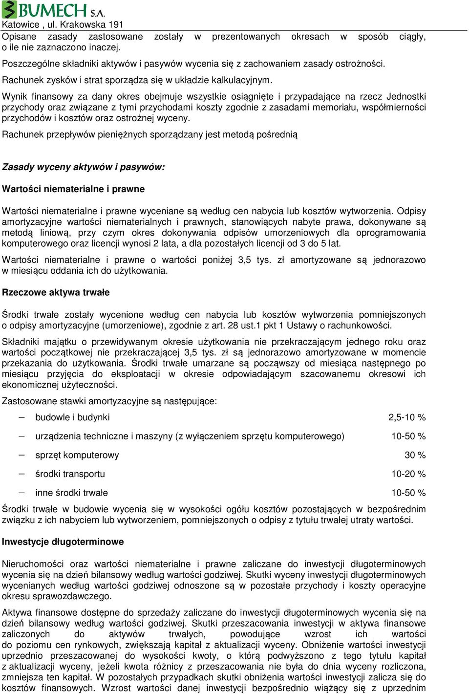 Wynik finansowy za dany okres obejmuje wszystkie osiągnięte i przypadające na rzecz Jednostki przychody oraz związane z tymi przychodami koszty zgodnie z zasadami memoriału, współmierności przychodów