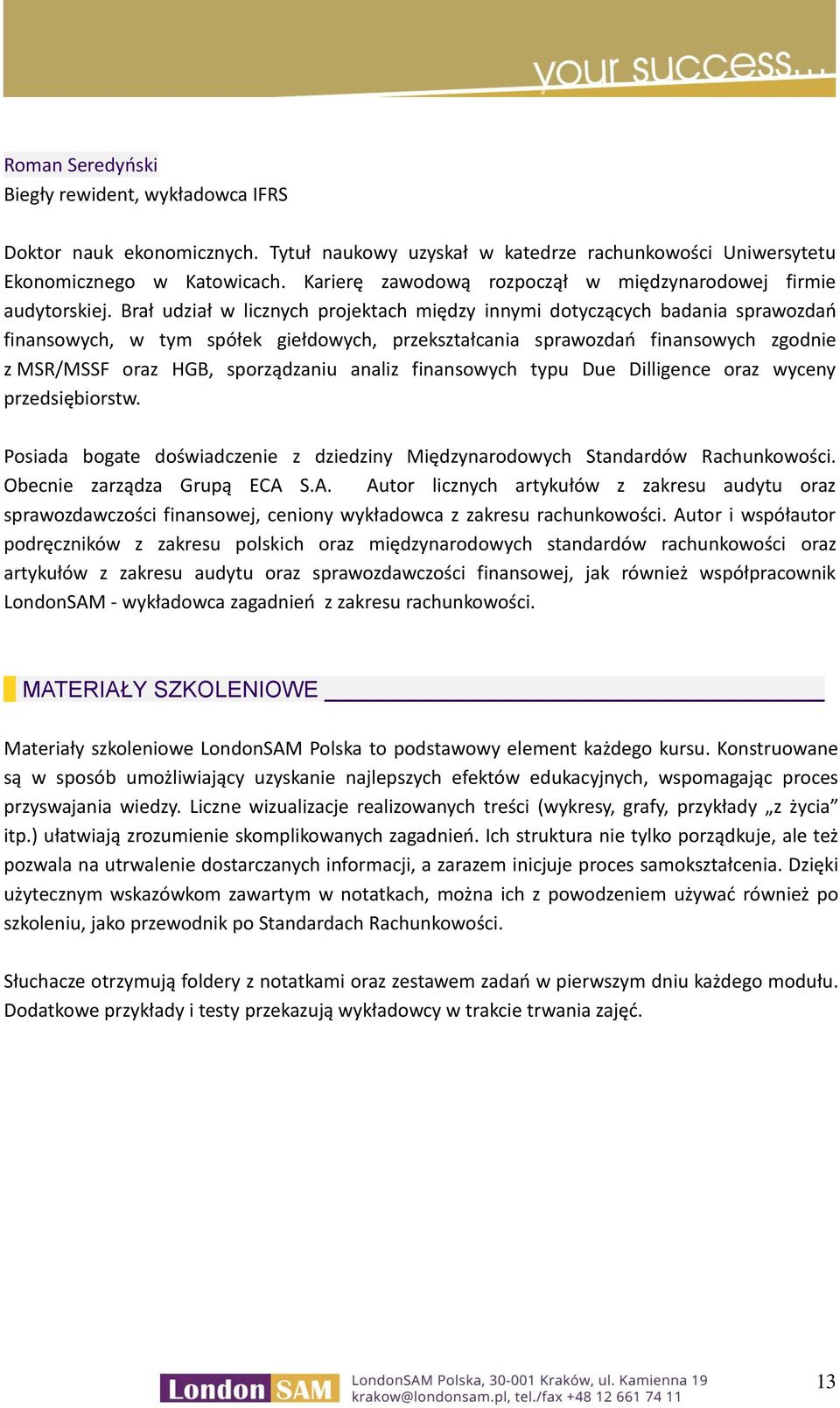 Brał udział w licznych projektach między innymi dotyczących badania sprawozdań finansowych, w tym spółek giełdowych, przekształcania sprawozdań finansowych zgodnie z MSR/MSSF oraz HGB, sporządzaniu