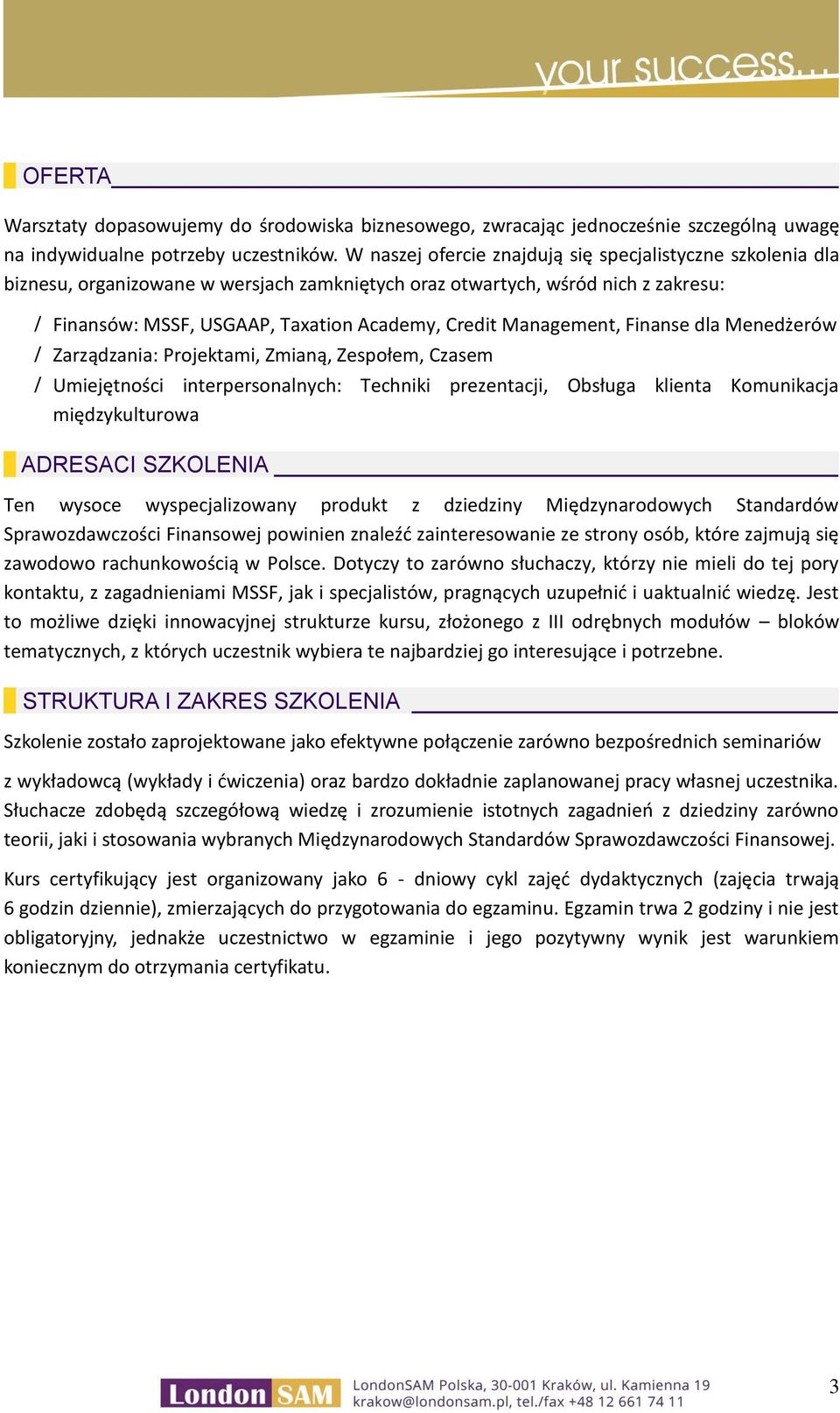 Management, Finanse dla Menedżerów Zarządzania: Projektami, Zmianą, Zespołem, Czasem Umiejętności interpersonalnych: Techniki prezentacji, Obsługa klienta Komunikacja międzykulturowa ADRESACI