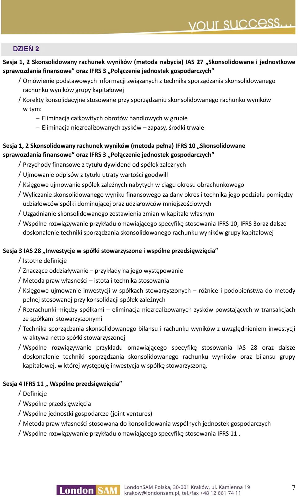 Eliminacja całkowitych obrotów handlowych w grupie Eliminacja niezrealizowanych zysków zapasy, środki trwale Sesja 1, 2 Skonsolidowany rachunek wyników (metoda pełna) IFRS 10 Skonsolidowane