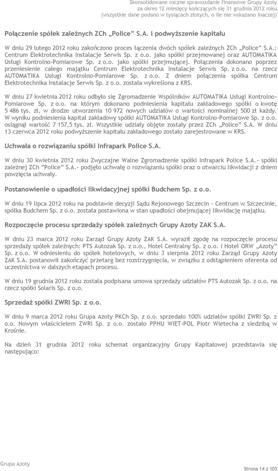 Połączenia dokonano poprzez przeniesienie całego majątku Centrum Elektrotechnika Instalacje Serwis Sp. z o.o. na rzecz AUTOMATIKA Usługi Kontrolno-Pomiarowe Sp. z o.o. Z dniem połączenia spółka Centrum Elektrotechnika Instalacje Serwis Sp.