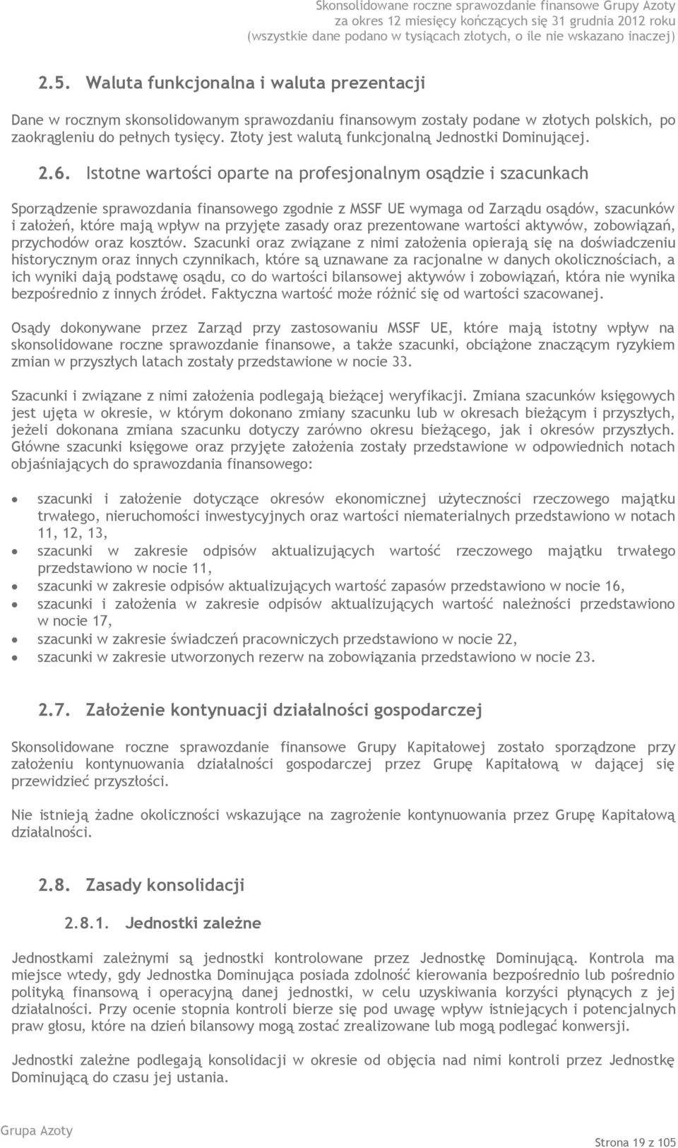 Istotne wartości oparte na profesjonalnym osądzie i szacunkach Sporządzenie sprawozdania finansowego zgodnie z MSSF UE wymaga od Zarządu osądów, szacunków i założeń, które mają wpływ na przyjęte