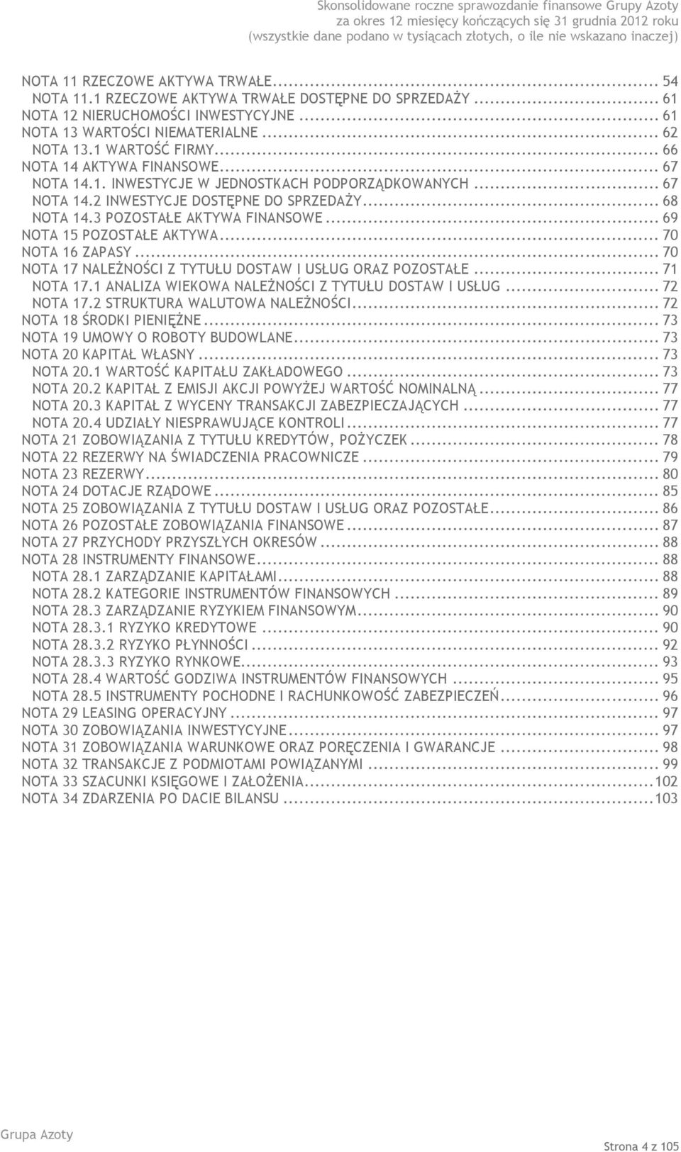 .. 69 NOTA 15 POZOSTAŁE AKTYWA... 70 NOTA 16 ZAPASY... 70 NOTA 17 NALEŻNOŚCI Z TYTUŁU DOSTAW I USŁUG ORAZ POZOSTAŁE... 71 NOTA 17.1 ANALIZA WIEKOWA NALEŻNOŚCI Z TYTUŁU DOSTAW I USŁUG... 72 NOTA 17.